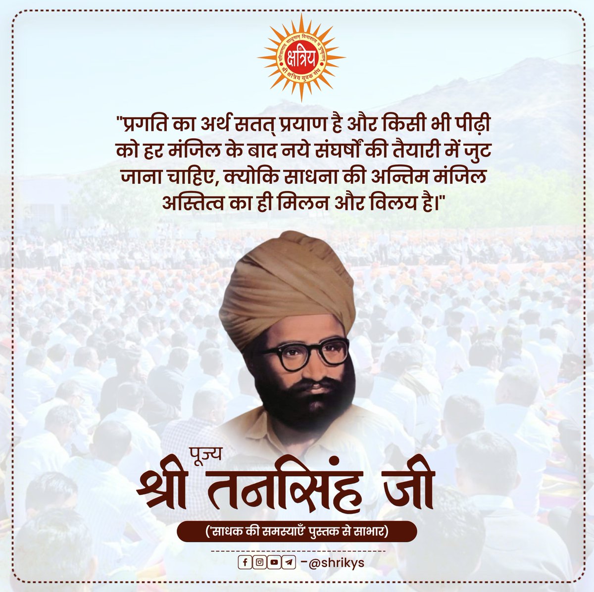shri_kys's tweet photo. "प्रगति का अर्थ सतत् प्रयाण है और किसी भी पीढ़ी को हर मंजिल के बाद नये संघर्षों की तैयारी में जुट जाना चाहिए, क्योकि साधना की अन्तिम मंजिल अस्तित्व का ही मिलन और विलय है।"

पूज्य श्री तनसिंह जी ('साधक की समस्याएँ' पुस्तक से साभार)

#ShriKYS https://t.co/9i9F1XKFj6
