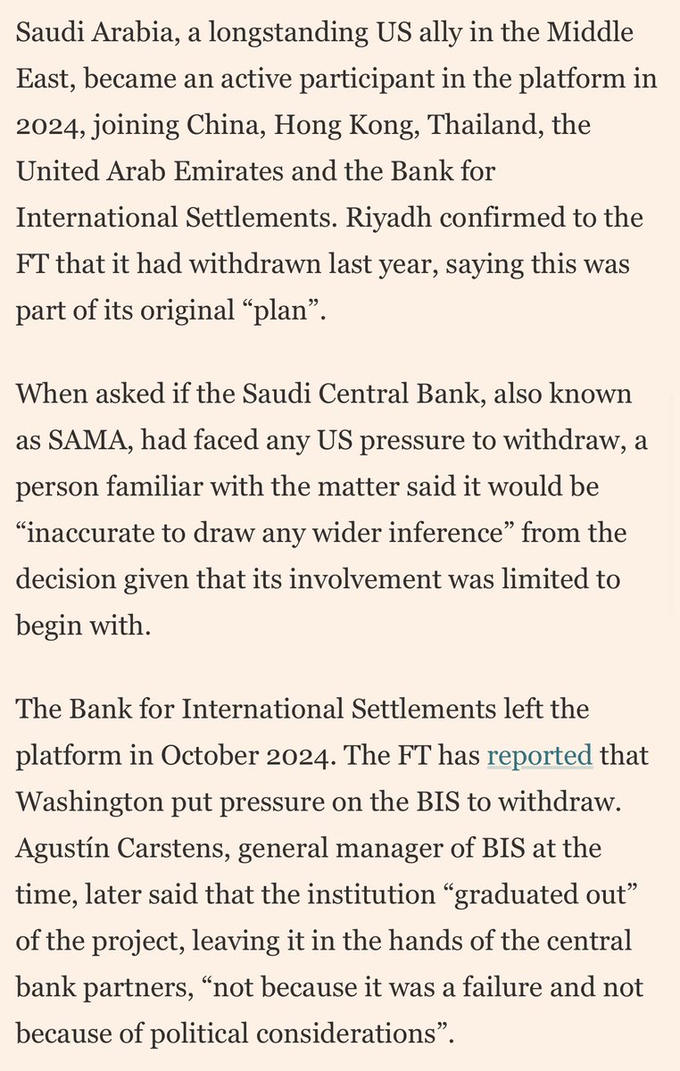 HFI_Research's tweet photo. Interesting. 

FT:

Saudi Arabia has withdrawn from a Beijing-led digital currency programme that is part of China’s efforts to develop an alternative cross-border payments system to the dollar. 

The mBridge platform has attracted controversy in the US amid concerns that participants could use it to bypass dollar-dominated conventional payment systems such as Swift.

The new platform, which will soon be rolled out commercially, uses blockchain technology to transact directly between central banks using their own digital currencies, cutting the time and costs of foreign exchange transactions and reducing the role of the dollar as an intermediary currency.