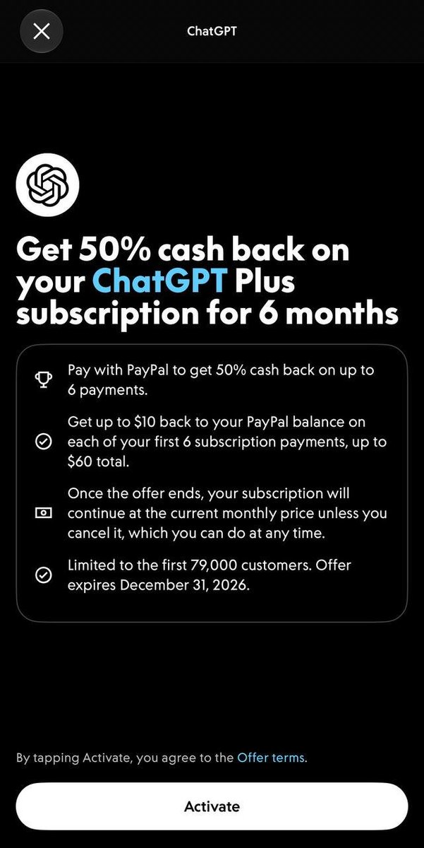 Israfilv2's tweet photo. CHATGPT PLUS FOR HALF PRICE FOR SIX MONTHS 😳

paypal covers the other half. you pay the normal $20, then $10 cashback in your paypal balance, and it does that for six payments, up to $60

check your paypal offers tab first. if the chatgpt offer is not in there, it is targeted per account and there is nothing to claim

how to use it:
1. open paypal, tap offers, activate the chatgpt one
2. sign in to a chatgpt account that has never paid for plus
3. upgrade to plus and pick paypal as the payment method
4. pay the $20 and wait for the $10 to land

it runs to december 31, capped at the first 79,000 people

month 7 goes back to full price, so set a reminder to cancel if you do not want to keep it

this one comes from paypal and openai themselves, so there is no key and no reseller in the middle

$10 a month is the cheapest i have seen plus go without someone else holding your account

bookmark this and check your offers tab before your next renewal