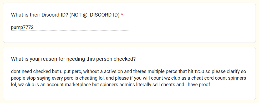 supsaves's tweet photo. Not sure who submitted this ticket, but I thought I'd address it just so everyone knows how I go about this list.

1: I don't have Perc on the list, but if I were to it would've been with the Discord username attached to it which is pump7772. I cannot add an Activison ID because I don't have access to every single person's Activion ID just from having their Discord.

2: I don't count Spinners because most of the people in Spinners are in there for the queue bot, and most of the people that I see in there have message history to back that up. Spinners has too many members in there that use the queue bot that makes it hard to tell that people are in there for purposes other than that. 

Also, even though Perc (pump7772) is in WZ CLUB which you claim to be just an account marketplace, they are also in DEXAiM, Hydra Solutions, and Blurred DMA as a Customer, which are cheating servers.