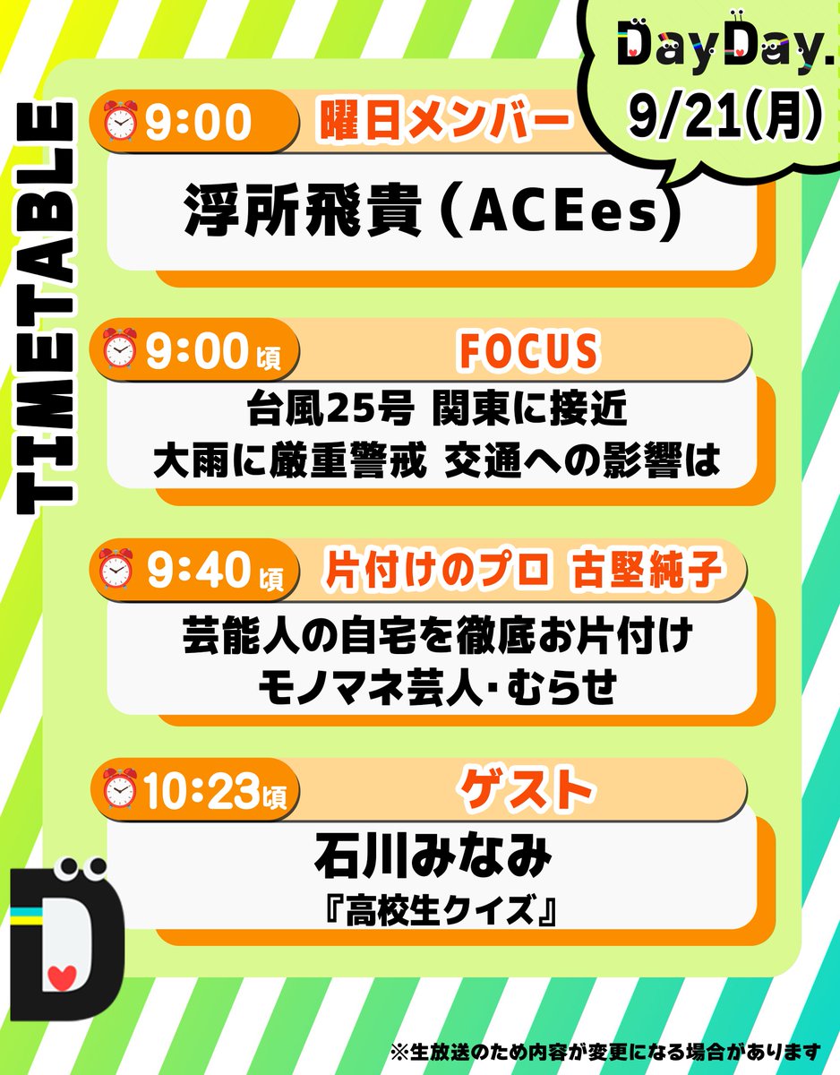 ntv_DayDay's tweet photo. ＼9/21(月)の #DayDay.／

◆曜日メンバー
🧡浮所飛貴(#ACEes)
@jr_official_X

◆FOCUS
台風25号 関東に接近
大雨に厳重警戒 交通への影響は

◆片付けのプロ 古堅純子🧹
芸能人の自宅を徹底お片付け
モノマネ芸人・むらせ
@junkofurukata @murase_yuichi 

◆ゲスト
🗾#石川みなみ アナ
『#高校生クイズ』
@quizNTV 

@ntv_dayday をフォロー
皆さんの注目ポイントを
リプライ欄で教えてください💬