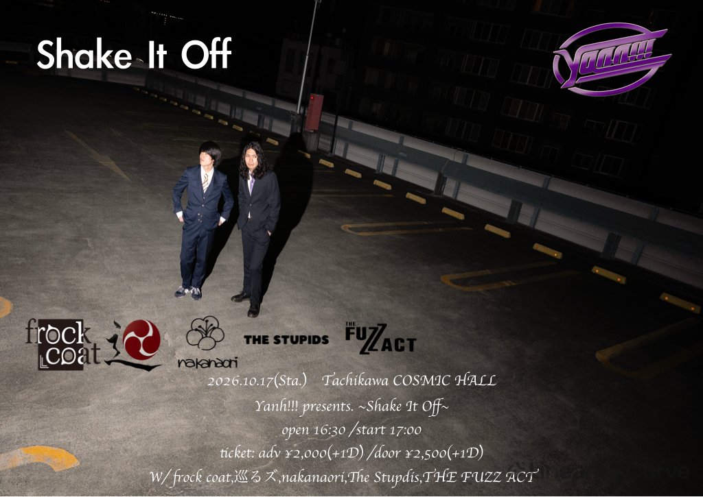 Yanh17235's tweet photo. event

「Shake It Off」

2026.10.17(Sta.)
Tachikawa COSMICHALL

Open 16:30/ Start 17:00
Tix. Adv¥2,000(+1D)
/Door¥2,500(+1D)

w/
nakanaori 17:00〜17:30
The Stupids 17:45〜18:15
frock coat 18:30〜19:00
巡るズ 19:15〜19:45
THE FUZZ ACT 20:00〜20:30

Yanh!!! 
20:50〜21:30(40min.) https://t.co/6ygXbAkbfb