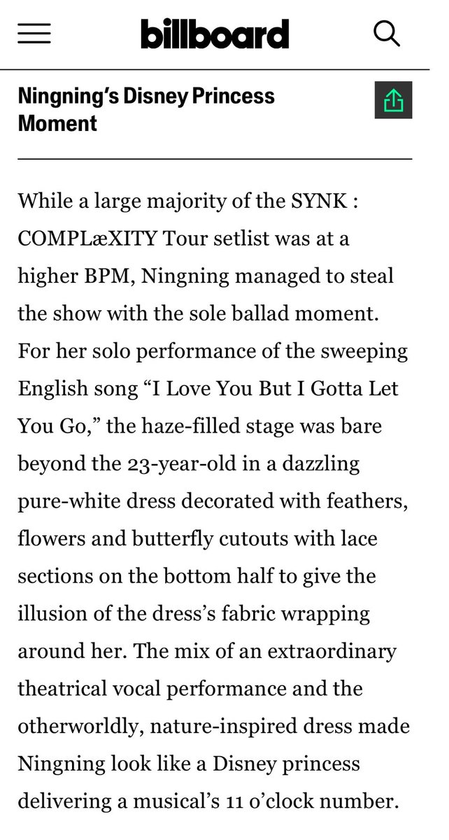 yizhuo1st's tweet photo. Billboard article with #NINGNING 

While a large majority of the SYNK : COMPLæXITY Tour setlist was at a higher BPM, Ningning managed to steal the show with the sole ballad moment. For her solo performance of the sweeping English song “I Love You But I Gotta Let You Go,” the haze-filled stage was bare beyond the 23-year-old in a dazzling pure-white dress decorated with feathers, flowers and butterfly cutouts with lace sections on the bottom half to give the illusion of the dress’s fabric wrapping around her. The mix of an extraordinary theatrical vocal performance and the otherworldly, nature-inspired dress made Ningning look like a Disney princess delivering a musical’s 11 o’clock number.