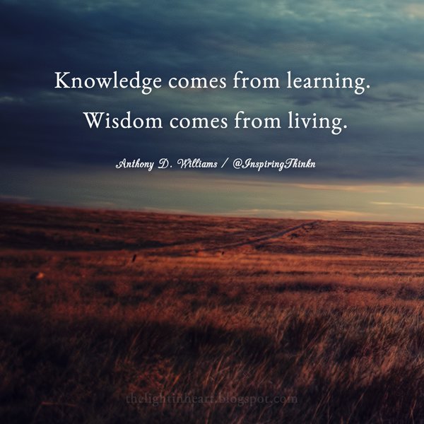 InspiringThinkn's tweet photo. Knowledge comes from learning. Wisdom comes from living. Anthony D. Williams https://t.co/16n0BSpzuW