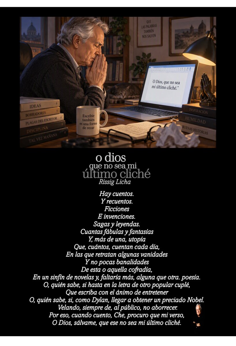 RissigLicha's tweet photo. O Dios, que no sea mi último cliché

Hay cuentos.
Y recuentos.
Ficciones
E invenciones.
Sagas y leyendas.
Cuantas fábulas y fantasías
Y, más de una, utopía
Que, cuántos, cuentan cada día,
En las que retratan algunas vanidades 
Y no pocas banalidades
De esta o aquella cofradía,
En un sinfín de novelas y, faltaría más, alguna que otra. poesía.
O, quién sabe, si hasta en la letra de otro popular cuplé,
Que escriba con el ánimo de entretener
O, quién sabe, si, como Dylan, llegar a obtener un preciado Nobel.
 Velando, siempre de, al público, no aborrecer. 
Por eso, cuando cuento, Che, procuro que mi verso, 
O Dios, sálvame, que ese no sea mi último cliché.

#cuentos #ficcion #utopia #fantasia #cuplé #cliche