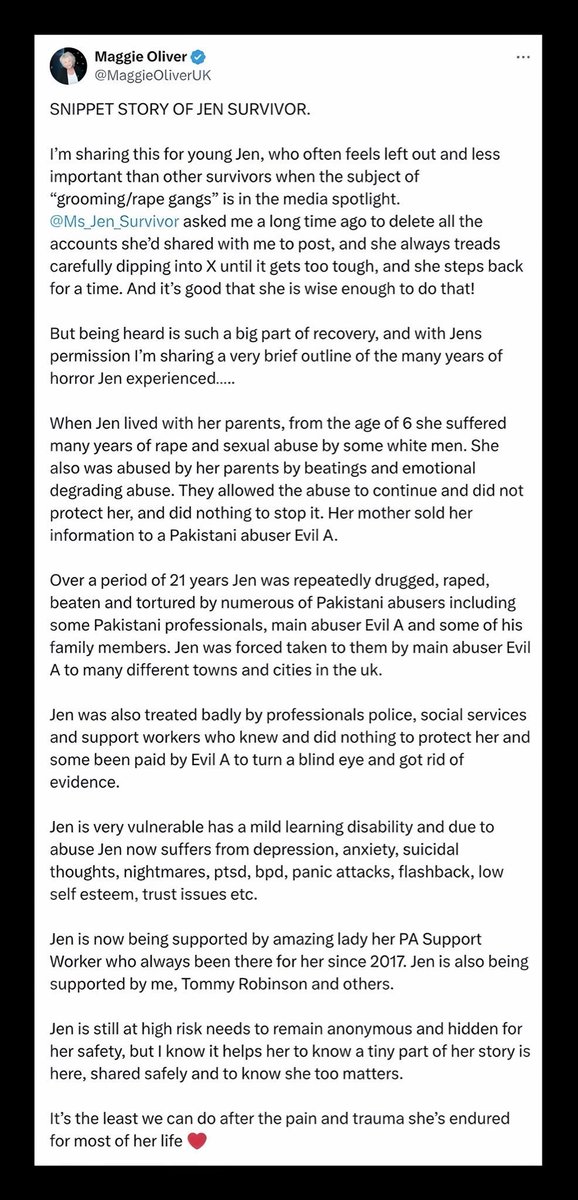 Ms_Jen_Survivor's tweet photo. *TRIGGER WARNING*

*SNIPPET OF MY STORY* 

Over a period of 21 years, I was repeatedly drugged, raped, sexually assaulted, penetrated, beaten, tortured
and other forms of violence by numerous Pakistani perpetrators in towns and cities across the UK. The main perpetrator Evil A was highly manipulative, dangerous and deceptive. He used multiple aliases, moved frequently and had influential associates who he paid in exchange for favours and information.

The main perpetrator Evil A drugged me and forced took me to other Pakistani perpetrators. They subjected me to deeply distressing, frightening, painful, degrading and abusive acts. I was raped with penises, fingers and objects, the assaults were violent and brutal.

The main perpetrator Evil A was aggressive, controlling, and extremely dangerous. The rapes, beatings and torture became worse when I wore clothing or underwear in colours or styles he disliked. He frequently filmed me being drugged, raped, sexually assaulted, penetrated, beaten tortured and other forms of violence.
The perpetrators concealed their faces to protect their identities, while my face was left visible. He repeatedly forced me to pose for naked and topless photographs. These experiences left me feeling ashamed, dirty, humiliated and degraded.

He also personally drugged, raped, sexually assaulted, penetrated, beaten and other forms of violence. He abused me more frequently than the other perpetrators.

Main Perpetrator Evil A never showed genuine remorse or asked for forgiveness. Instead, he behaved in a threatening, cruel and heartless manner. I never saw any sincere compassion or kindness from him. On many occasions, he laughed angrily while I was suffering, which made me feel that he took pleasure in my pain and in the abuse he inflicted.

His behaviour was terrifying. I saw hatred and cruelty in his eyes and he showed no concern for the physical and emotional harm he was causing me. His actions left me frightened, powerless, and trapped for many years. I lived in constant fear of what he might do to me next.

Every time Evil A let me go, he found a way to track me down, drug me, and forcibly take me whenever he wanted me. I have never had consensual sex, I was raped and I tried to stop them.