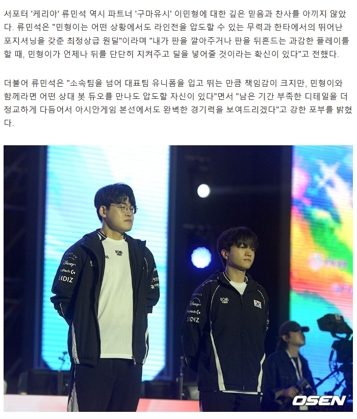 gumayusinism's tweet photo. This Gumayusi and Keria interview tho 🥺

Gumayusi: “Since Minseokie and I have been in sync/playing together for a long time, even without saying particularly much in-game, we can immediately pick up on what kind of play the other wants.”

Gumayusi: “Even on a big stage like the national team, just having Minseokie by my side makes me feel very comfortable and reassured during laning and teamfights.”

Gumayusi: “Since we both have wide champion pools and have a similar perspective on the game, our biggest strength is that we can quickly build synergy even with new patches or [different] draft situations or set-ups.”

Keria: “Minhyung is a top-tier ADC with the power to dominate the laning in any situation and excellent positioning in teamfights.”

Keria: “When I set up the play or make an aggressive play that shakes up the game [or situation], I’m confident that Minhyungie will always have my back and be there to deal damage.”

Keria: “Since we’re playing wearing the national team uniform beyond our current respective teams, there’s a greater sense of responsibility but together with Minhyungie, I’m confident that we can dominate any opposing botlane duo we face.”