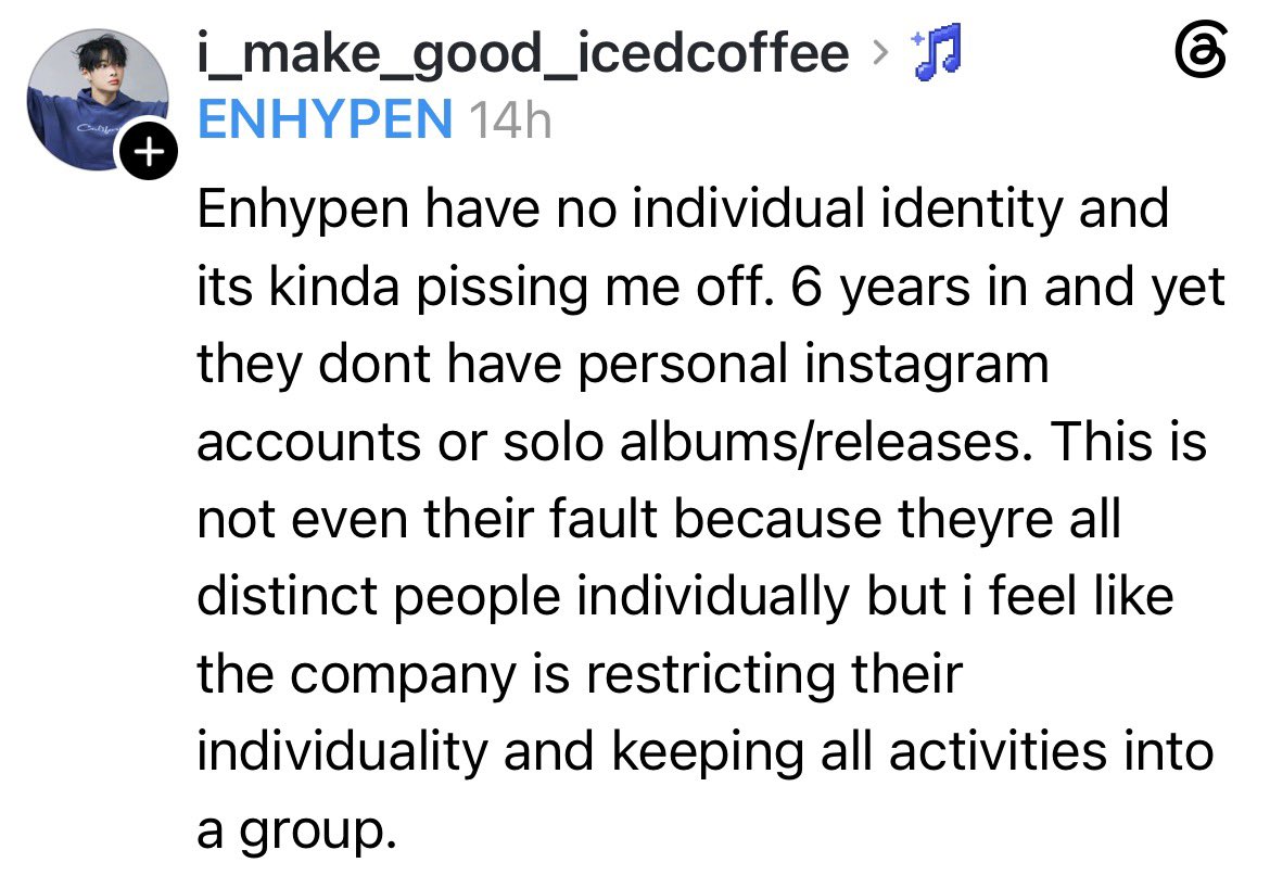 enhaonly01's tweet photo. I keep seeing this terrible take being parroted. Sorry, but what does having an Instagram have to do with having an individual personality? 

Enhypen has six very distinct personalities and it’s obvious to anyone who watches even one of their contents.

BTS didn’t get individualized IGs until 2021, 8.5 years into their career. SVT did it after 6 years. So did they have no personality too until they opened their IG?

There is nothing wrong with not having personal IGs or many solo gigs right now if the members themselves don’t want it. They already said it’s not their priority right now. It’s just one more thing they have to manage on top of their already busy schedule, so why can’t people just respect their wishes instead of talking down on them. 

If you love kpop groups with a bunch of bunch of soloists, go stan them instead. Maybe you just prefer solos over group stuff. Go ahead and get all filled up with the brands and sponsorships all over your feed if that’s what you get a kick out of in kpop. 

Enhypen will launch their solo stuff when they’re ready. Not when you want them to.