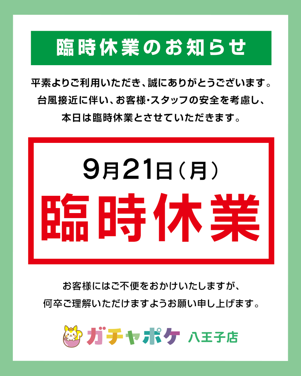 Gachapocket_'s tweet photo. 【臨時休業のお知らせ】

いつもガチャポケ八王子店をご利用いただきありがとうございます。

台風接近に伴い、お客様・スタッフの安全を考慮し、
本日9月21日（月）は臨時休業とさせていただきます。

明日9月22日（火）は、通常通り10時より営業予定です。

ご来店を予定されていたお客様にはご不便をおかけしますが、
ご理解のほどよろしくお願いいたします。

#ガチャポケ
#ガチャポケ八王子店
#臨時休業
#八王子