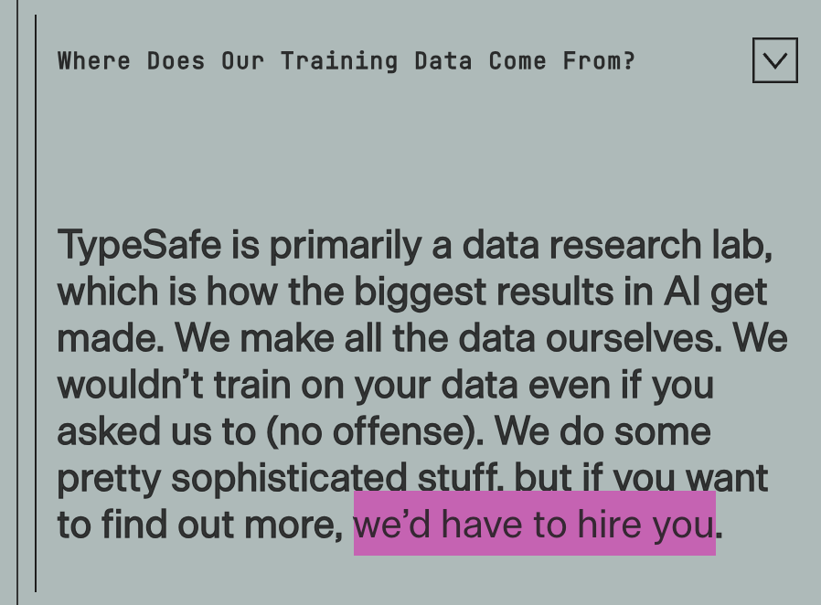ShenSeanChen's tweet photo. Been staring at Jev for the past 2 days.

While trying to stay focused with all my feeds being Jev @typesafeai, and @Muse competing for my attention, I’ve been digging into their docs. This is the best one I found:

“We [Jev] do some pretty sophisticated stuff, but if you want to find out more, we’d have to hire you.”

They refuse to train on our data (no offense).

You need to join them to pick the training datasets.

Nice one:)