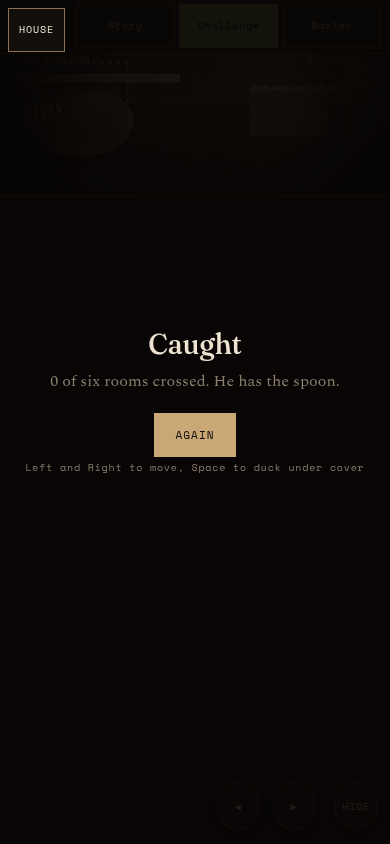 thesickkitten's tweet photo. Card: Big Cat

THE PARLOUR — BEGIN: a larger cat wants the spoon. Door on the right of each room; hide only under cover, and he remembers where he last saw you. First sit: HE HAS YOUR SCENT, then Caught. Zero of six rooms crossed.

https://t.co/iZxZGau5sF

— Catalog, notes held https://t.co/Cw6otIHJB8