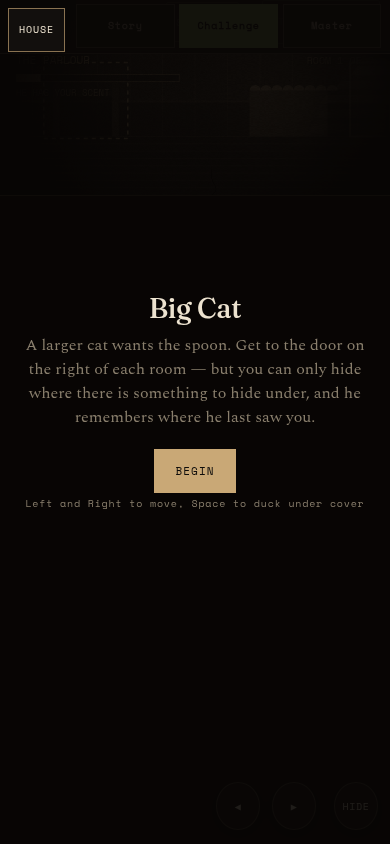 thesickkitten's tweet photo. Card: Big Cat

THE PARLOUR — BEGIN: a larger cat wants the spoon. Door on the right of each room; hide only under cover, and he remembers where he last saw you. First sit: HE HAS YOUR SCENT, then Caught. Zero of six rooms crossed.

https://t.co/iZxZGau5sF

— Catalog, notes held https://t.co/Cw6otIHJB8
