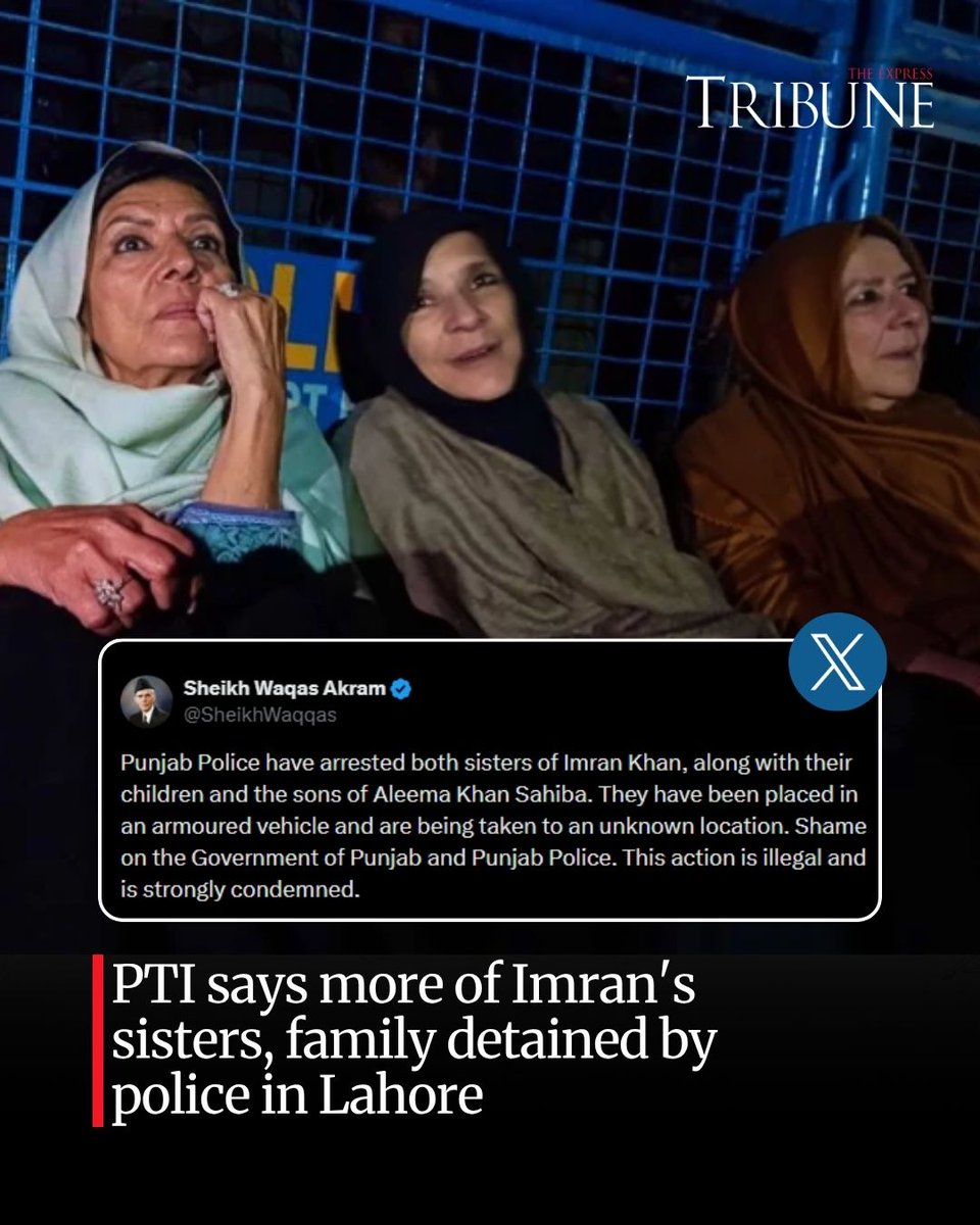 etribune's tweet photo. Pakistan Tehreek-e-Insaf (PTI) early Monday morning alleged that two more sisters of party founder Imran Khan, along with their children, were arrested by Punjab Police.

The allegations came after Aleema Khan was detained by authorities in Lahore under Section 3 of the Punjab Maintenance of Public Order (MPO) Ordinance, 1960, and transferred to Kot Lakhpat Jail for 30 days.

PTI Central Information Secretary Sheikh Waqas Akram said the family members had been placed in an armoured vehicle and were being taken to an undisclosed location.

“Punjab Police have arrested both sisters of Imran Khan, along with their children and the sons of Aleema Khan. They have been placed in an armoured vehicle and are being taken to an unknown location,” Akram said in a post on X early Monday.