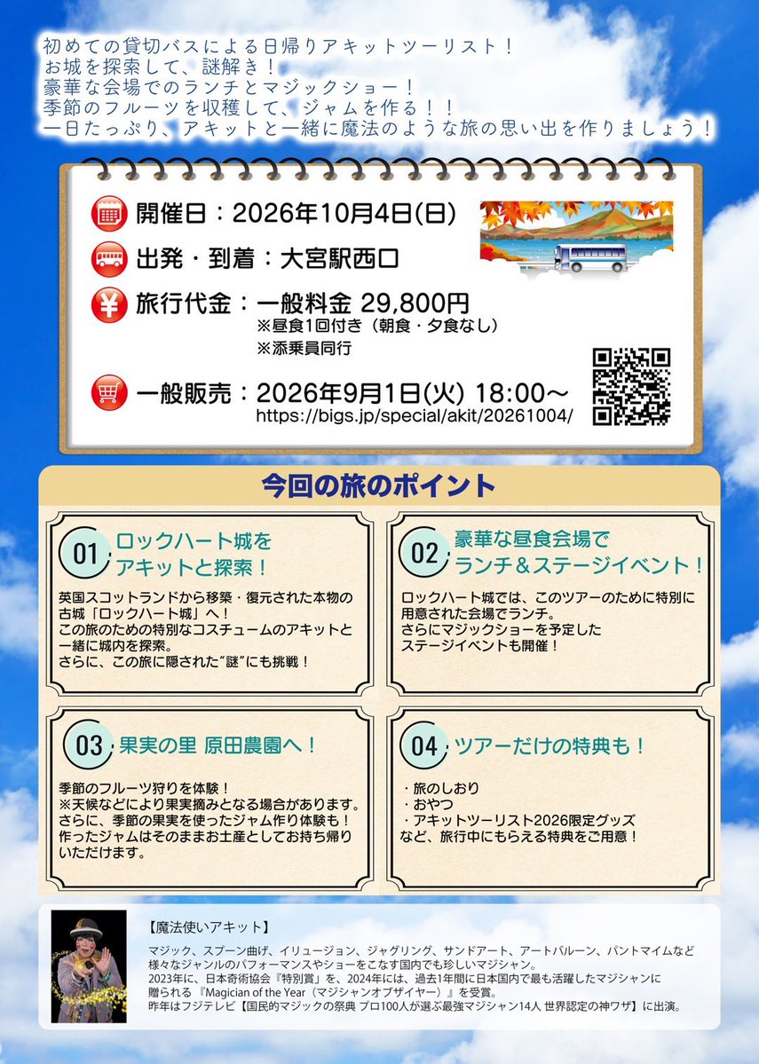 jpmamagic's tweet photo. 公益社団法人 日本奇術協会　会員
魔法使いアキットさん主催イベントのご案内です。
お申し込みは、本文中の専用サイトより、お願いします。

魔法使いアキットが企画する日帰りバス旅行企画！
お城を探索して、謎解き！豪華な会場でのランチとマジックショー！
季節のフルーツを収穫して、ジャムを作る！
一日たっぷり、魔法のような旅の思い出を作りましょう！👌🏻
お申し込みお待ちしております！

🔻詳細・お申し込み🔻
https://t.co/7tY4Rs0Gcj

＿＿＿＿＿＿＿＿＿＿＿＿＿＿＿＿＿＿＿

【魔法使いと行く！アキットツーリスト2026 in 群馬】
〜🏰ロックハート城とフルーツ狩りの旅🍇🍎〜

📅 開催日
2026年10月4日（日）

📍 出発・到着
大宮駅西口

━━━━━━━━━━━━━━
🎩 今回の旅のポイント
━━━━━━━━━━━━━━
🏰 ロックハート城をアキットと探索！
英国スコットランドから移築・復元された本物の古城「ロックハート城」へ！

この旅のための特別なコスチュームのアキットと一緒に城内を探索。
さらに、この旅に隠された“謎”にも挑戦！

🍽️ 豪華な昼食会場でランチ＆ステージイベント！
ロックハート城では、このツアーのために特別に用意された会場でランチ。
さらにマジックショーを予定したステージイベントも開催！

🍇果実の里 原田農園へ！🍎
季節のフルーツ狩りを体験！
※天候などにより、果実摘みとなる場合があります。
さらに、季節の果実を使ったジャム作り体験も！
作ったジャムはそのままお土産としてお持ち帰りいただけます。

🎁 ツアーだけの特典も！
・旅のしおり
・ハロウィーンおやつ
・アキットツーリスト2026限定グッズ
など、旅行中にもらえる特典をご用意！

【当日のスケジュール】
7:30 大宮駅西口集合
8:00 大宮駅出発
10:00 ロックハート城到着
13:30 ロックハート城出発
14:00 原田農園到着
16:00 原田農園出発
18:30 大宮駅到着・解散

━━━━━━━━━━━━━━
💰 旅行代金
━━━━━━━━━━━━━━

おひとり様　29,800円
※昼食1回付き（朝食・夕食なし）
※添乗員同行

━━━━━━━━━━━━━━
🎫 予約受付
━━━━━━━━━━━━━━
ビッグホリデー
アキットツーリス2026 in 群馬
お申し込みページ
https://t.co/7tY4Rs0Gcj

━━━━━━━━━━━━━━