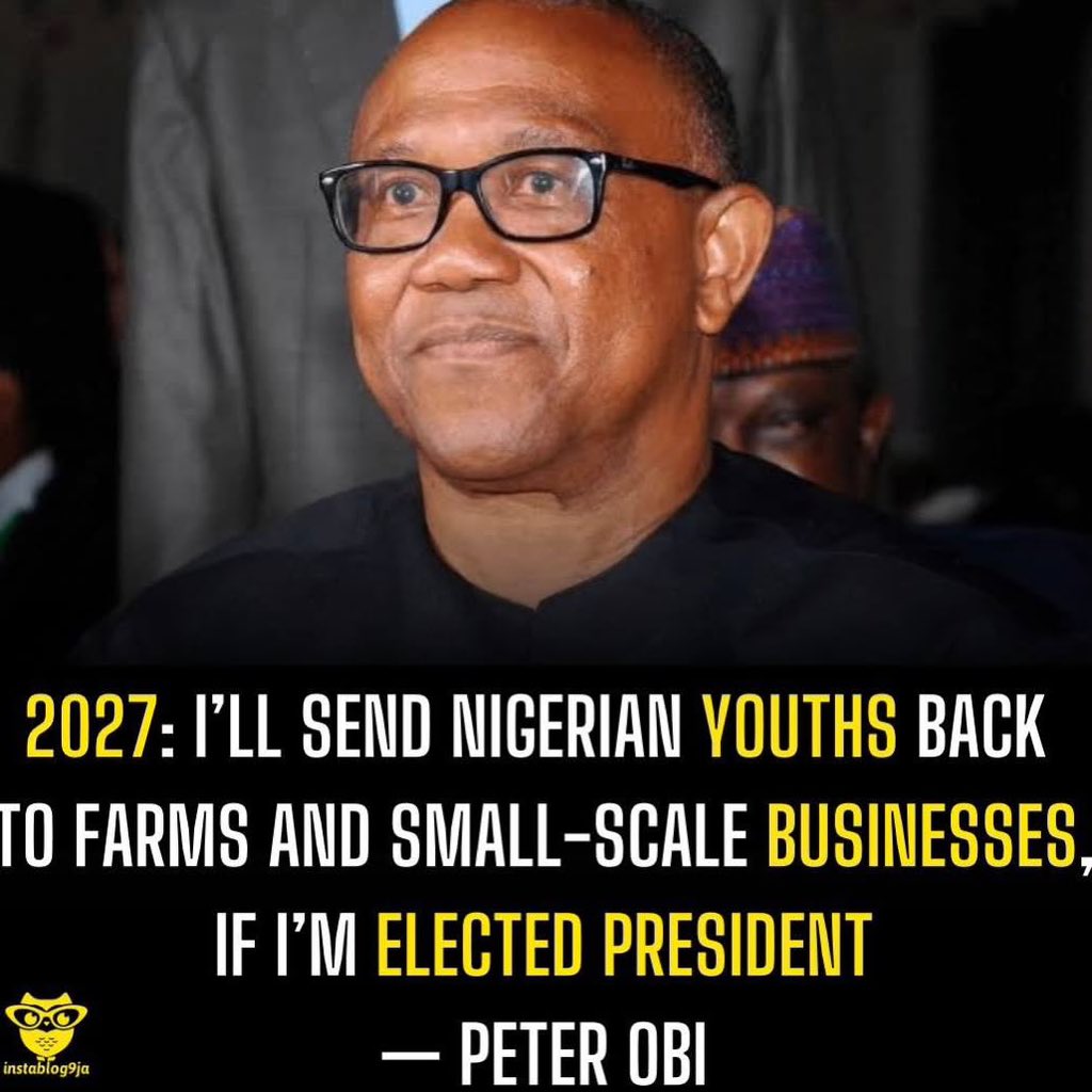 instablog9ja's tweet photo. 2027: I’ll send Nigerian youths back to farms and small-scale businesses, if I’m elected president — Peter Obi

Peter Obi, presidential candidate of the Nigeria Democratic Congress (NDC), has promised to return Nigerian youths to farming and small-scale businesses if elected president in 2027.

Obi made the promise on Saturday in Kaduna during an NDC political gathering, where he and his running mate, Rabiu Kwankwaso, spoke about their plans for job creation and economic development.

He said his administration would focus on moving Nigeria from consumption to production while creating jobs and running an inclusive government anchored on unity and investment.

“If you elect us to serve, we will only borrow money for investment,” Obi said.

“We’re no longer going to borrow money for consumption. We want to move Nigeria from consumption to production. By that, we will create jobs.”

Comparing Nigeria with Indonesia, Obi said the Asian country is performing better despite having a larger population because more of its youths are employed.

“Our population is about 230 million. Indonesia is 280 million. But they are doing better than us because their youths are employed,” he said.

“We will help the youths to find something to do. We will make sure they go back to farm. We will make sure they go back to small businesses. We will support them and tell them the bad effects of drugs,” he said.

Obi also expressed concern over drug prevalence in Nigeria, saying the country lacks adequate laws against drug importation.

He promised that his administration would impose life imprisonment on drug dealers if elected.

“Nigeria does not have adequate laws for those who are importing drugs,” he said.

“If I become president, drugs will fetch life sentence. If you deal in drugs that will k+ll our youths and everything, you are going to face life imprisonment. We cannot take it.”

He added that Nigeria’s estimated drug prevalence of 14 percent was unacceptable, attributing it partly to youth unemployment.