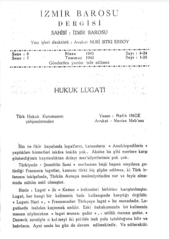 avtugaydin's tweet photo. 1911 Selanik Hukuk Mektebi mezunu, 1921-1922 Adliye Vekili, 1950-1951 Milli Savunma Bakanı, Manisa Mebusu Av. Refik Şevket İnce'nin (1885-1955), İzmir Barosu Dergisi'nde 1942'de çıkan yazısı: "Hukuk Lugatı":

İlim ve fikir hayatında lugatların, kamusların, "ansiklopedilerin" yaptıkları hizmeti inkara imkan yoktur. Aksine bu gibi eserlere karşı gösterdiğimiz kayıtsızlıktan dolayı mesuliyetlerimiz pek çok.

Türkiye'de "Şemseddin Sami" merhumun başlı başına meydana getirdiği Fransızca lugatlar, kamusu türki hiç şüphe edilmez ki Türk irfanının inkişafında, Türkün Avrupa medeniyetinden nur ve feyiz almasında mühim amil olmuştur.

Bizde "Lugat" ile "Kamus" kelimeleri birbirine karıştırılmıştır. Lugat, herhangi bir kelimenin halk kullanışında karşılığı değildir. "Lugatı Naci", "Fransızcadan Türkçeye Lugat" bu manadadır. Lugatlarada izahtan kaçınmak asıldır. Eski hukukumuzda bir kelimenin manası söylenirken "lugat manası şudur", "ıstılah manası şudur" denmek suretiyle o kelimeyi iki şekilde izah yolu tutulduğunu bilir ve hatırlarız. Ayni usule bugün de devam edilmektedir. Ve edilecektir. Çünkü birinde "Halk dili" diğerinde "İlim dili ve anlayışı" vardır.

Şemseddin Sami merhumun Kamusu Türkisi, Ali Seydi merhumun Kamusu Osmanisi birer lugat oldukları halde "kamus" ismini almış ve bu iki âlim "lugat" ile "kamus" arasında bir fark gözetmemiştir. Fakat Kamusu Âsım hem lugat hem kamus yerini tutan bir eser sayılabilir. Yine Şemseddin Sami'nin Kamusülalâmı ise asla lugat değildir. Çünkü orada lugat bulmuyor, fakat her mevzu üzerine fazla malumat görüyoruz.