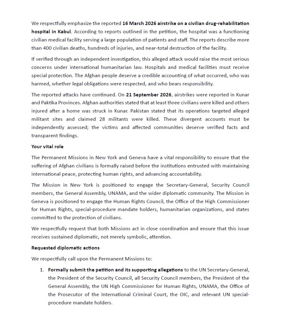 HAMDARD_JH's tweet photo. OPEN LETTER TO AFGHANISTAN’S UN MISSIONS @faiq_naseer @AndishaNasir 🇺🇳🇦🇫

On behalf of 2,457 signatories, we call on Afghanistan’s Permanent Missions to the UN in New York and Geneva to take urgent, coordinated diplomatic action regarding reported Pakistani airstrikes and cross-border attacks affecting Afghan civilians.

We urge the Missions to seek an immediate halt to attacks endangering civilians; an independent international investigation into reported civilian deaths and attacks on homes, markets, and medical facilities; safe humanitarian access; accountability under international law; and full reparations for victims and survivors.

The letter highlights the reported 16 March Kabul rehabilitation-hospital strike and the reported latest strikes in Kunar and Paktika. Afghan civilians deserve protection, truth, justice, and action—not silence.

Please Read, endorse, and share the petition here:
 https://t.co/9Oh9vh3wlC

#Afghanistan #ProtectCivilians #HumanRights #JusticeForVictims

@antonioguterres @SR_Afghanistan @UNAMAnews @SecRubio @USAmbUN