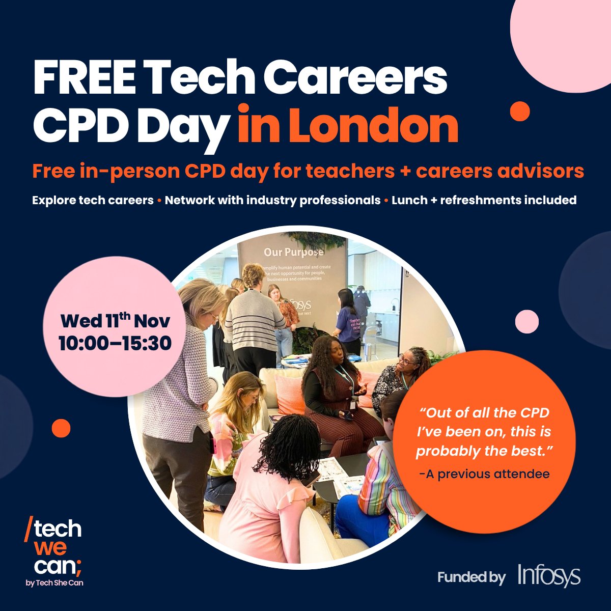 Tech_She_Can's tweet photo. Teachers & Careers Advisor - looking for new ways to help students explore the wide range of careers in tech? Want to inspire your students to see themselves in the tech careers of the future?

Join us for a FREE, in-person Tech Careers CPD Day on Wednesday 11th November 2026 - there are still a few places available! 

Funded by our partner @Infosys the day will give you the opportunity to:

🚀 Explore the future of tech careers and trends shaping the future of work, gaining insight into the huge range of opportunities available for your students
💡 Discover practical ways to embed digital skills into your lessons and inspire students to explore technology careers, whatever their background or interests
🤖 Explore emerging technologies, including AR, robotics and AI
🏢 Go behind the scenes at a working tech office and network with inspirational people working there
📚 Access useful resources to support your ongoing CPD

The day will run from 10am - 3:30pm, with lunch and refreshments included.

Whether you're looking to bring more technology into your classroom or broaden your knowledge to help students explore their future options, this is a great opportunity to learn, connect and be inspired.

For schools where above 26.5% of students qualify for free school meals, we can also cover the cost of transport AND teacher cover for the day. We will contact applicants directly where their school is eligible for this. 

Spaces are limited, so click below to register for your free place today! https://t.co/J2f5qTIHMp