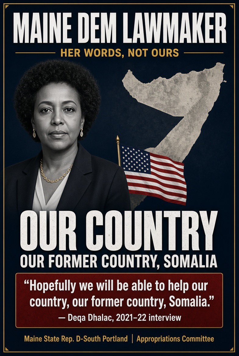 JimBobW49's tweet photo. “Maine Dem Lawmaker’s Own Words: “Our Country” Is Somalia”

Maine State Rep. Deqa Dhalac (D–South Portland) did not hide the priority.
In a 2021–2022 interview after becoming the first Somali-born mayor of an American city, she was asked what people in Somalia wanted from her. Her answer:

“How can the politics in Somalia… resonate [with] what we have here in the United States, the democracy that we have… How can you help us… be a better country and build back what we used to have… So hopefully we will be able to help our country, our former country, Somalia.”

That is the quote. Not a paraphrase.
In January 2026 she went further, telling Somali-Americans in Maine to put “our time, our money, our skills into helping our country, Somalia,” and encouraging some to “return to Somalia to support and serve our people and country.”

She is a sitting member of the Maine House Appropriations Committee. Her job is Maine taxpayers. Her language keeps pointing to Mogadishu.

Americans can decide if that is representation or dual loyalty. The tape is public. #Maine #AmericaFirst #DeqaDhalac #Somalia #TaxpayerFirst