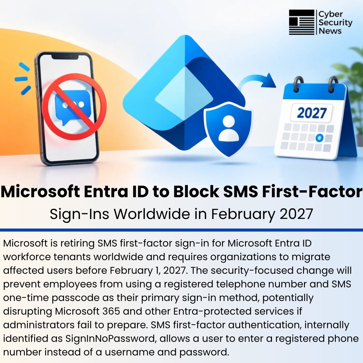 The_Cyber_News's tweet photo. 🛡️  Microsoft Entra ID to Block SMS First-Factor Sign-Ins Worldwide in February 2027 

Details: https://t.co/8nUEkk9KGW

Microsoft is retiring SMS first-factor sign-in for Microsoft Entra ID workforce tenants worldwide and requires organizations to migrate affected users before February 1, 2027.

The security-focused change will prevent employees from using a registered telephone number and SMS one-time passcode as their primary sign-in method, potentially disrupting Microsoft 365 and other Entra-protected services if administrators fail to prepare. 

SMS first-factor authentication, internally identified as SignInNoPassword, allows a user to enter a registered phone number instead of a username and password.

#cybersecuritynews #Microsoft