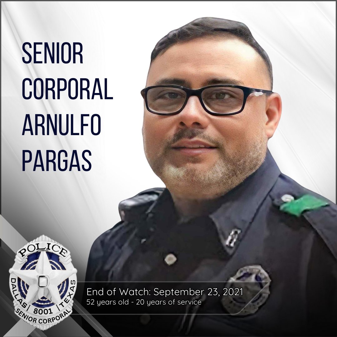 DallasPD's tweet photo. Senior Corporal Arnulfo Pargas, #8001 - End of Watch: September 23, 2021

Senior Corporal Arnulfo Pargas died from complications as the result of contracting COVID-19 while working on patrol duty.

Senior Corporal Pargas had served with the Dallas Police Department for 20 years. He is survived by his wife, three sons, and two daughters