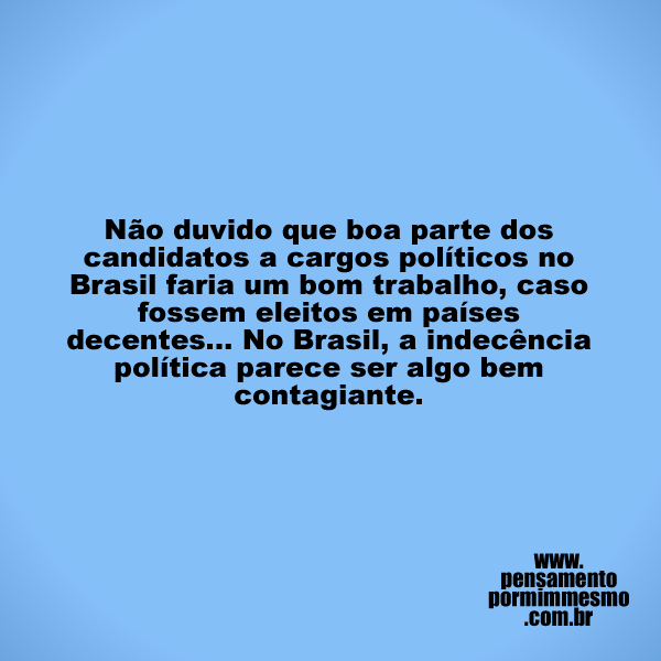magicjebb1's tweet photo. Não duvido que boa parte dos candidatos a cargos políticos no Brasil faria um bom trabalho, caso fossem eleitos em países decentes... No Brasil, a indecência política parece ser algo bem contagiante.

#política,#Brasil,#indecência,#pensamento https://t.co/kJT65qLlvG