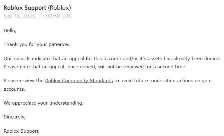 TerrorCusp's tweet photo. Day 29, the "specialist" is not helping at all. 
My account "CuspTerror" was falsely moderated, it holds thousands of dollars worth of Robux and all of my work.
@Roblox @Roblox_RTC Please get a human to review this. https://t.co/lm4SO78AfK