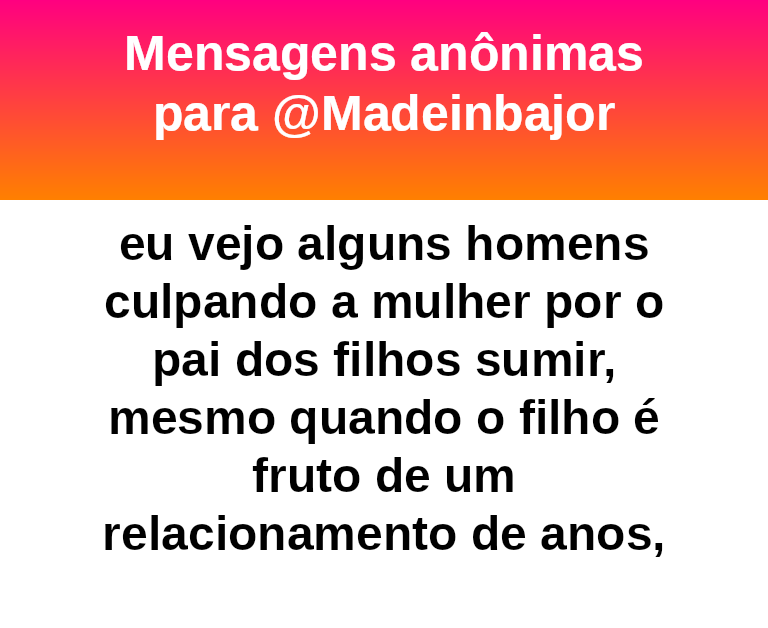 eu vejo alguns homens culpando a mulher por o pai dos filhos sumir, mesmo quando o filho é fruto de um relacionamento de anos,