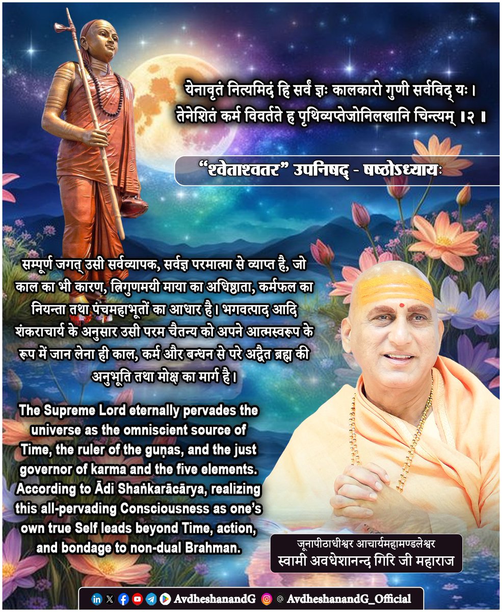 AvdheshanandG's tweet photo. ।। श्वेताश्वतर उपनिषद् ।।

येनावृतं नित्यमिदं हि सर्वं ज्ञः कालकारो गुणी सर्वविद् यः।
तेनेशितं कर्म विवर्तते ह  पृथिव्यप्तेजोनिलखानि चिन्त्यम् ।।२।।
  (षष्ठोऽध्यायः)

श्वेताश्वतरोपनिषद् का षष्ठ अध्याय उपनिषद्-वाङ्मय में ईश्वरतत्त्व के परम दार्शनिक प्रतिपादन का अद्वितीय अध्याय है। प्रथम मन्त्र में उपनिषद् ने यह प्रतिपादित किया कि न स्वभाव और न ही काल जगत् के स्वतन्त्र कारण हैं; अपितु समस्त विश्वचक्र परमेश्वर की महिमा से संचालित है। द्वितीय मन्त्र उसी सत्य को और अधिक स्पष्ट करते हुए परमेश्वर के स्वरूप, उनकी सर्वज्ञता, सर्वव्यापकता, कालाधिपत्य तथा कर्म-व्यवस्था के नियन्तृत्व का सूक्ष्म निरूपण करता है।

भगवत्पादाचार्य भगवान् आदि शंकराचार्य इस मन्त्र की व्याख्या करते हुए स्पष्ट करते हैं कि यहाँ वर्णित परमात्मा कोई सीमित देवता नहीं, अपितु वही परब्रह्म है, जो मायोपहित ईश्वररूप से सम्पूर्ण विश्व का कारण, नियन्ता और अन्तर्यामी है। उपनिषद् क्रमशः उसके उन दिव्य गुणों का उल्लेख करती है, जिनके बिना विश्व की सुव्यवस्थित व्यवस्था की कल्पना भी सम्भव नहीं।

“येनावृतं नित्यमिदं हि सर्वम्” -
अर्थात्, जिसके द्वारा यह सम्पूर्ण जगत् सदा व्याप्त एवं आवृत है। भगवान आदि शंकराचार्य के अनुसार यह आवरण किसी भौतिक वस्तु का आवरण नहीं, अपितु चैतन्य की सर्वव्यापक सत्ता का द्योतक है। जिस प्रकार आकाश सभी वस्तुओं में रहते हुए भी उनसे स्पर्शरहित रहता है, उसी प्रकार परमात्मा सम्पूर्ण विश्व में अन्तर्यामी रूप से स्थित होकर भी उससे असंग रहता है। समस्त नाम-रूप उसी में अधिष्ठित हैं, उसी से प्रकाशित हैं और अन्ततः उसी में लीन हो जाते हैं।

इसके पश्चात् उपनिषद् परमात्मा को “ज्ञः” कहती है। भगवत्पादाचार्य के अनुसार यह केवल सामान्य ज्ञान नहीं, बल्कि सर्वज्ञता का सूचक है। परमात्मा समस्त जीवों के अन्तःकरण, उनके संस्कार, उनके कर्म, उनके अतीत, वर्तमान और भविष्य का प्रत्यक्ष साक्षी है। उसका ज्ञान इन्द्रियों या मन पर आश्रित नहीं, बल्कि स्वाभाविक, स्वतःसिद्ध और नित्य है।

“कालकारः” यह शब्द अत्यन्त गूढ़ है। भगवान् आदि शंकराचार्य के अनुसार परमात्मा केवल काल के भीतर कार्य करने वाला नहीं, बल्कि स्वयं काल का भी कारण है। काल जिसके अधीन है, वही वास्तविक ईश्वर है। समय का प्रवाह, युगों का परिवर्तन, सृष्टि और प्रलय का क्रम - यह सब उसी की व्यवस्था के अन्तर्गत घटित होता है। अतः काल ईश्वर को नियंत्रित नहीं करता; ईश्वर ही काल को नियन्त्रित करता है।

“गुणी” यहाँ गुणी का तात्पर्य त्रिगुणात्मक माया के अधिष्ठाता से है। भगवान आदि शंकराचार्य स्पष्ट करते हैं कि परमात्मा स्वयं सत्त्व, रजस् और तमस् से रहित, निर्विकार और निर्गुण ब्रह्म है; किन्तु ईश्वररूप में वही माया का अधिष्ठान बनकर सम्पूर्ण सृष्टि का संचालन करता है। अतः गुणों का सम्बन्ध परमात्मा के स्वरूप से नहीं, अपितु उसकी मायाशक्ति से है।

“सर्वविद् यः” परमात्मा सब कुछ जानने वाला है। उसकी सर्वज्ञता केवल पदार्थों तक सीमित नहीं, बल्कि प्रत्येक जीव की सूक्ष्मतम भावना, प्रत्येक कर्म का कारण, प्रत्येक फल का विधान और समस्त सृष्टि का उद्देश्य उसके प्रत्यक्ष ज्ञान में स्थित है। भगवत्पाद के अनुसार यही सर्वज्ञता ईश्वर को कर्मफलदाता बनाती है।

“तेनेशितं कर्म विवर्तते ह” अर्थात्, उसी ईश्वर की आज्ञा एवं अधिष्ठान से कर्म-व्यवस्था प्रवर्तित होती है। यहाँ भगवान आदि शंकराचार्य का भाष्य अत्यन्त महत्त्वपूर्ण है। वे स्पष्ट करते हैं कि ईश्वर किसी को कर्म करने के लिए बाध्य नहीं करता। जीव अपने अविद्या-जनित कर्तृत्वाभिमान के कारण कर्म करता है; किन्तु उन कर्मों के फल का अचूक विधान ईश्वर की व्यवस्था से ही सम्भव होता है। यदि कोई सर्वज्ञ नियन्ता न हो, तो कर्मफल का न्यायपूर्ण वितरण कभी सम्भव नहीं हो सकता। अतः ईश्वर कर्म का कर्ता नहीं, बल्कि कर्मफल-व्यवस्था का सर्वज्ञ नियामक है।

“पृथिव्यप्तेजोनिलखानि चिन्त्यम्”
समस्त पंचमहाभूतों की ओर संकेत करते हैं - पृथ्वी, जल, अग्नि, वायु तथा आकाश। भगवान आदि शंकराचार्य के अनुसार ये सम्पूर्ण भौतिक जगत् के आधारभूत तत्त्व हैं। इनकी उत्पत्ति, स्थिति, परिवर्तन तथा परस्पर समन्वय भी उसी परमात्मा की मायाशक्ति द्वारा संचालित हैं। सम्पूर्ण दृश्य जगत् उन्हीं पंचमहाभूतों का विस्तार है और वे स्वयं परमेश्वर के अधीन हैं। अद्वैत वेदान्त की दृष्टि से यह मन्त्र अत्यन्त सूक्ष्म सत्य उद्घाटित करता है। परमात्मा ही समस्त जगत् का आधार है; वही सर्वज्ञ है, वही काल का कारण है, वही माया का अधिष्ठाता है !

#श्वेताश्वतर_उपनिषद् #अद्वैत_वेदान्त
#भगवत्पादाचार्य 
#AvdheshanandG_Quotes