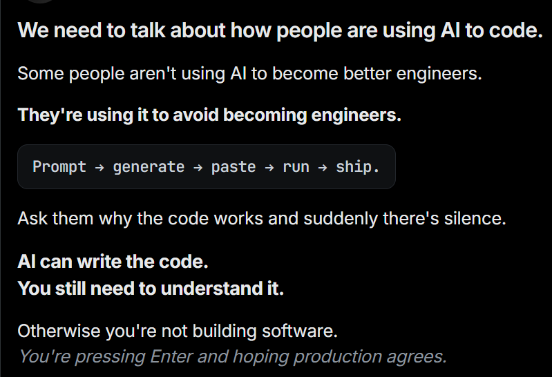 rudrbtw's tweet photo. AI coding is powerful. But some people are using it to avoid learning engineering.

Prompt → generate → paste → run → ship.

Ask why the code works and there’s silence.

AI can write the code. You still need to understand it.

Otherwise, you're just pressing Enter. https://t.co/JSo94FCdcU