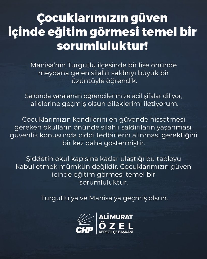 muratzel007's tweet photo. Çocuklarımızın güven içinde eğitim görmesi temel bir sorumluluktur!

Manisa’nın Turgutlu ilçesinde bir lise önünde meydana gelen silahlı saldırıyı büyük bir üzüntüyle öğrendik.

Saldırıda yaralanan öğrencilerimize acil şifalar diliyor, ailelerine geçmiş olsun dileklerimi iletiyorum.

Çocuklarımızın kendilerini en güvende hissetmesi gereken okulların önünde silahlı saldırıların yaşanması, güvenlik konusunda ciddi tedbirlerin alınması gerektiğini bir kez daha göstermiştir.

Şiddetin okul kapısına kadar ulaştığı bu tabloyu kabul etmek mümkün değildir. Çocuklarımızın güven içinde eğitim görmesi temel bir sorumluluktur.

Turgutlu’ya ve Manisa’ya geçmiş olsun.