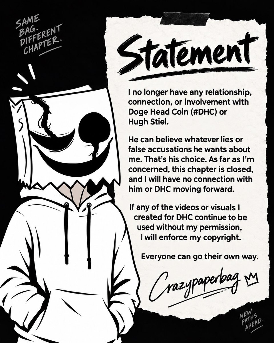 Crazypaperbag's tweet photo. I no longer have any relationship, connection, or involvement with Doge Head Coin (#DHC) or @hugh_stiel 

He can believe whatever lies or false accusations he wants about me. That’s his choice. As far as I’m concerned, this chapter is closed, and I will have no connection with him or DHC moving forward.

If any of the videos or visuals I created for DHC continue to be used without my permission, I will enforce my copyright.

Everyone can go their own way.