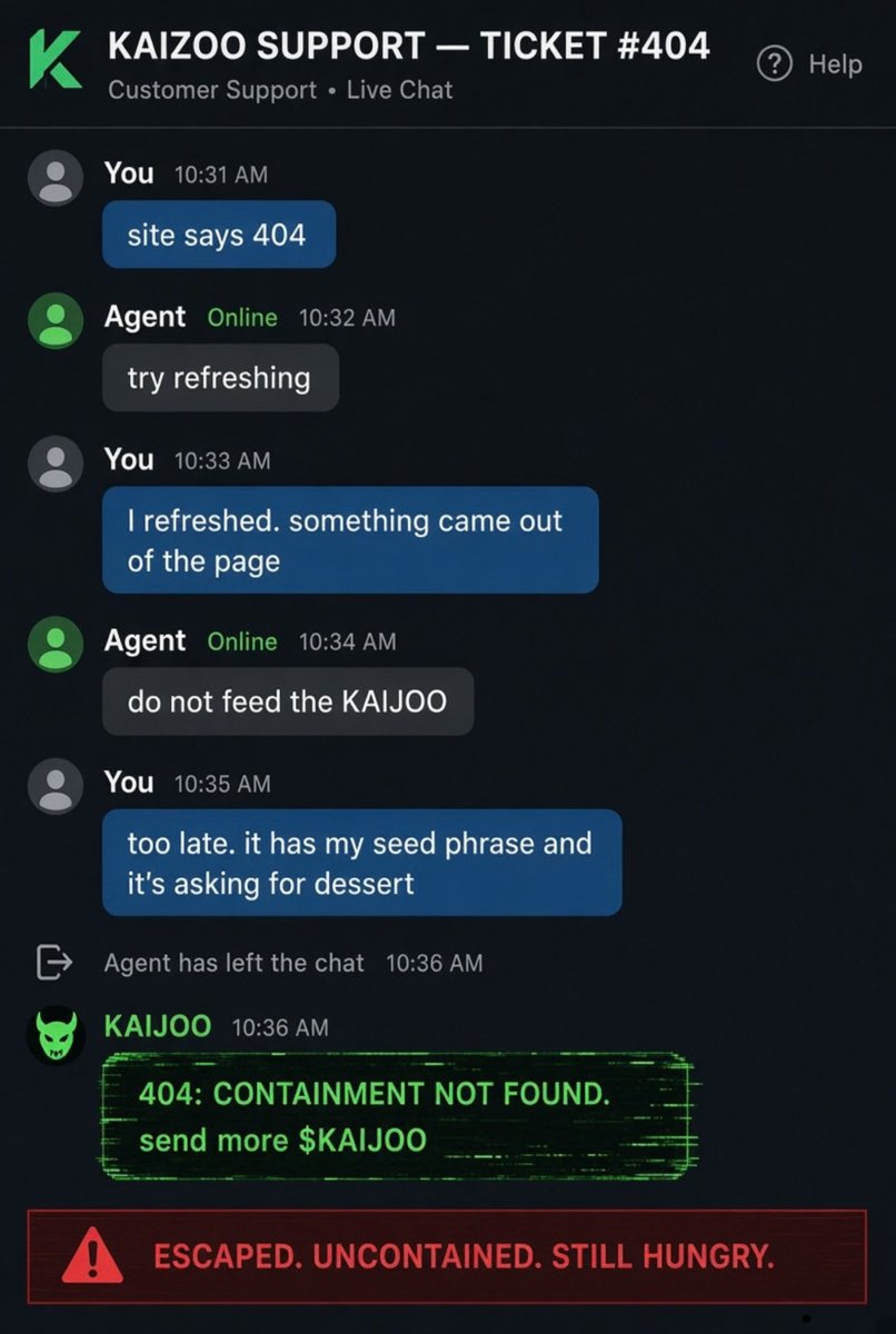 daragoodluck's tweet photo. Site said 404, so I refreshed. something crawled out of the page, sat in the trenches, and found the bag before I could close the tab. support said do not feed the KAIJOO. too late. it already has the liquidity, the seed phrase, and now it’s asking if I have dessert. containment failed. agent left the chat. still hungry.

@kaizoo404 $KAIJOO