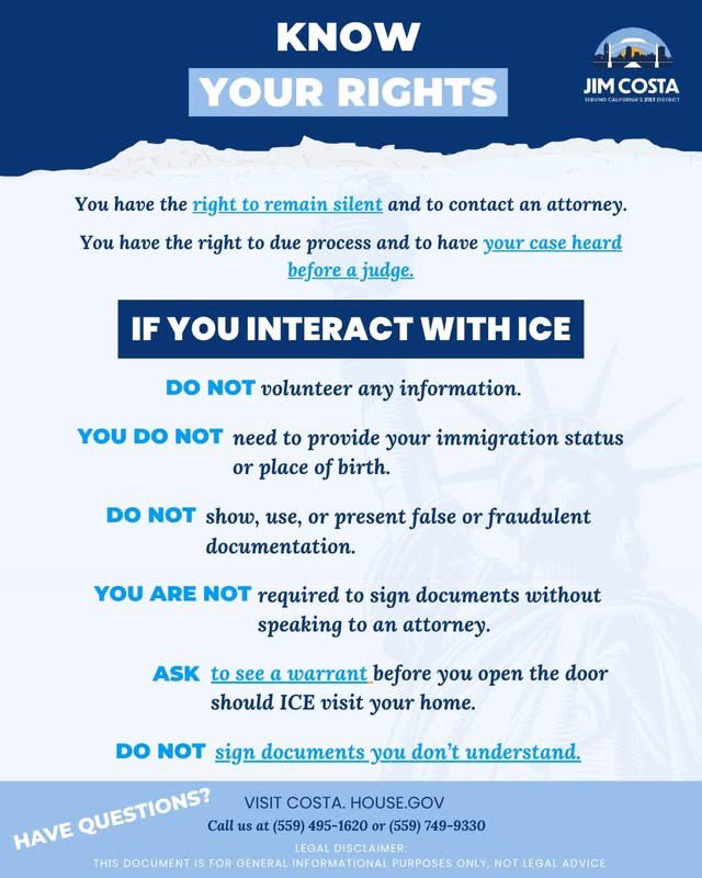 RepJimCosta's tweet photo. My office is aware of reports of federal immigration enforcement activity in Fresno and surrounding counties and is closely monitoring the situation. I have been in contact with local and federal officials and key advocates as we work to gather more information about these troubling reports.

My priority is making sure our communities have accurate information and that the rights and safety of Central Valley residents are protected. We will share additional information as we learn more.

For those who are as concerned as I am, I encourage you to stay engaged and help us understand what is happening in our Valley. If you witness immigration enforcement activity in your community or workplace, or believe an enforcement action may have violated someone’s rights, please contact my office and let us know what you witnessed. Documenting these incidents helps us understand what is happening on the ground and determine where further action may be necessary.

We have seen serious questions raised about whether federal immigration enforcement actions are complying with the law, as well as incidents resulting in serious injuries and deaths, including those involving U.S. citizens. Federal immigration authorities must follow the law and respect the constitutional rights and safety of every person.

At this time, I encourage everyone to know their rights if interacting with federal immigration authorities. Please review and share the resources below with your family and community. 

https://t.co/77UoNavRrE