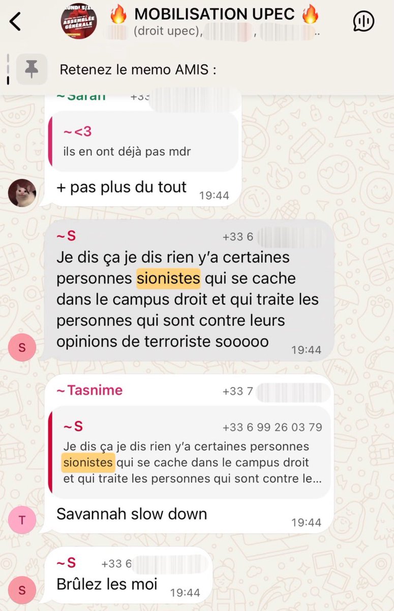 SwordOfSalomon's tweet photo. 🚨🇵🇸 SIGNALEMENT - UPEC (Paris XII) :
Sur un groupe WhatsApp d'étudiants de l'Université Paris-Est Créteil (@UPECactus), une étudiante, appelée « Savannah » par une autre membre du groupe, désigne « les personnes sionistes qui se cachent dans le campus droit »… avant de lancer :

« Brûlez-les-moi » 🔥

‼️Appel au meurtre et à la chasse aux Juifs dans un contexte où l'UPEC est, depuis quelques heures, bloquée en « solidarité » avec les mobilisations lycéennes. 

📢 Les députés LFI @Clemence_Guette et @LouisBoyard sont venus chauffer à blanc les étudiants à Créteil, au milieu de pancartes ACAB, d'étudiants cagoulés, de keffiehs et de drapeaux palestiniens 🇵🇸.

Quand des élus de la République galvanisent un campus où l'on appelle à brûler les étudiants sionistes, la question de leur responsabilité est posée.

⚠️ Nous demandons à la présidence de l'UPEC et aux autorités compétentes d'agir sans délai afin d'identifier et de sanctionner l'étudiante concernée, et de garantir la sécurité des étudiants juifs.

⚖️🚔 cc @PhBaptiste @DroitUPEC @PoliceNationale @Prefet94 @AcCreteil @sup_recherche @Interieur_Gouv @Association_OJE @NunezLaurent @auroreberge