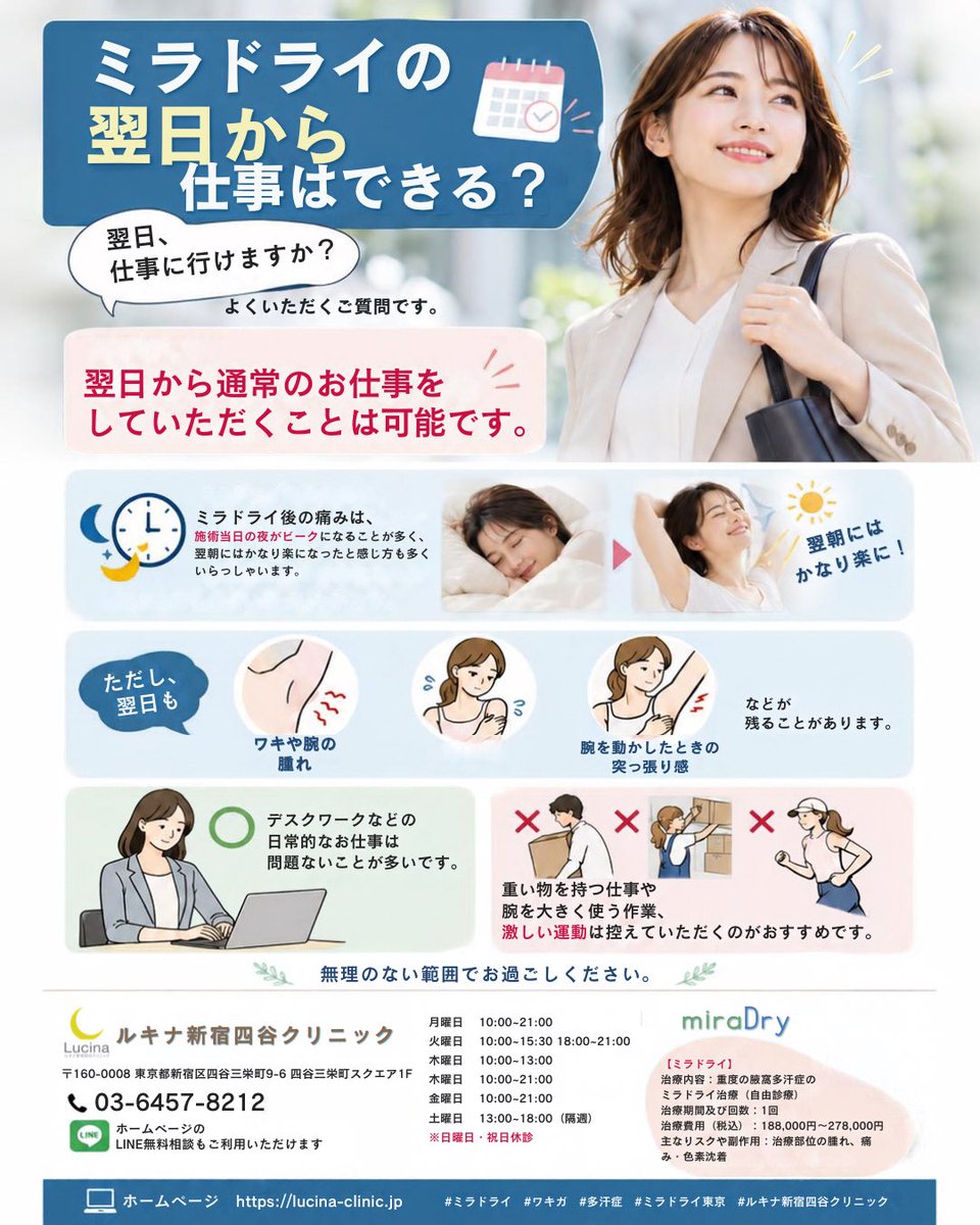 lucinaclinic's tweet photo. 【ミラドライの翌日から仕事はできる？】

「翌日、仕事に行けますか？」
よくいただくご質問です。

基本的には、
翌日から通常のお仕事をしていただくことは可能です。

ミラドライ後の痛みは、
施術当日の夜がピークになることが多く、
翌朝にはかなり楽になったと感じる方も多くいらっしゃいます。

ただし、翌日も

・ワキや腕の腫れ
・違和感
・腕を動かしたときの突っ張り感

などが残ることがあります。

デスクワークなどの日常的なお仕事は問題ないことが多いですが、

重い物を持つ仕事や
腕を大きく使う作業、
激しい運動は控えていただくのがおすすめです。

無理のない範囲でお過ごしください。

---------------------------
ルキナ新宿四谷クリニック
〒160-0008
東京都新宿区四谷三栄町9-6 四谷三栄町スクエア1F

📞 03-6457-8212 
ホームページのLINE無料相談もご利用いただけます

診療科目：美容外科、美容皮膚科、内科

月曜日：10:00〜21:00
火曜日：10:00〜15:00  18:00〜21:00
水曜日 : 10:00〜13:00
木曜日：10:00〜21:00
金曜日：10:00〜21:00
土曜日：14:00〜19:00（隔週）
※日曜日・祝日休診

--------------------------

【ミラドライ 】
・治療内容：重度の腋窩多汗症のミラドライ治療（自由診療）
・治療期間及び回数：1回
・治療費用（税込）：188,000円〜278,000円
・主なリスクや副作用：治療部位の腫れ・痛み・色素沈着

ホームページ⬇️
https://t.co/cootOONBOz

#ミラドライ
#ワキガ
#多汗症
#ミラドライ東京
#ルキナ新宿四谷クリニック