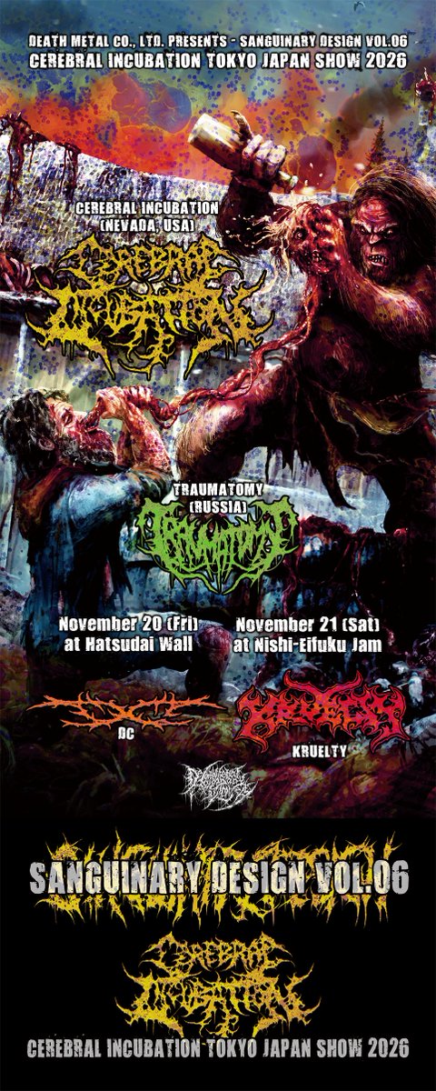 AmputatedVein's tweet photo. 【10月15日販売終了】
※フェイスタオルとTシャツの会場販売分は価格が高くなります。

Sanguinary Design Vol.06
CEREBRAL INCUBATION Tokyo Japan Show 2026 with Slamming Guest TRAUMATOMY

前売りチケット＆アップグレード販売中。
※アップグレードは10月15日販売終了となります。
※ドリンク代は別途必要となります。

お買い求めはAmputated Vein Records Online Storeにて。
https://t.co/YErGlUCFtC

以下それぞれのチケット等へのダイレクトリンクとなります。

----------------------------------------------------------------

【2026年11月20日（金）初台WALL】
出演 Cerebral Incubation（NV,USA）、Traumatomy（Russia）、DC
開場 17:30 / 開演 18:00 / 終演 21:00

●一般チケット　8,500円（税込）
※投げ銭システムなので、支援金をプラスしていただける方は金額を書き換えてカートに入れてください。
https://t.co/eenWsbbZfG

●20歳以下チケット　3,000円（税込）
※入場時に要身分証明書提示
https://t.co/cJUZbfBFy4

●障がい者割引チケット　5,500円（税込）
※入場時に要障がい者手帳提示
https://t.co/X0lJxFwA7u

★7大特典付きアップグレード　チケット代＋7,500円（税込）
※14:15に会場に来られる方
①フルカラーフェイスタオル（オリジナルデザイン / サイズ340×850mm / 国内生産）進呈
②リハーサル見学
③A3ポスター進呈
④バックステージパス進呈（バックステージには立ち入りできません）
⑤Cerebral IncubationとTraumatomyとDCのセットリスト進呈（交渉中）
⑥当日のタイムテーブル進呈
⑦優先入場
https://t.co/Fkp0258RxJ

----------------------------------------------------------------

【2026年11月21日（土）西永福JAM】
出演 Cerebral Incubation（NV,USA）、Traumatomy（Russia）、Kruelty
開場 17:30 / 開演 18:00 / 終演 21:00

●一般チケット　8,500円（税込）
※投げ銭システムなので、支援金をプラスしていただける方は金額を書き換えてカートに入れてください。
https://t.co/hTOrfWJKaS

●20歳以下チケット　3,000円（税込）
※入場時に要身分証明書提示
https://t.co/IY0NhVnBPo

●障がい者割引チケット　5,500円（税込）
※入場時に要障がい者手帳提示
https://t.co/Pvyhgvyxzg

★7大特典付きアップグレード　チケット代＋7,500円（税込）
※14:15に会場に来られる方
①フルカラーフェイスタオル（オリジナルデザイン / サイズ340×850mm / 国内生産）進呈
②リハーサル見学
③A3ポスター進呈
④バックステージパス進呈（バックステージには立ち入りできません）
⑤Cerebral IncubationとTraumatomyとKrueltyのセットリスト進呈（交渉中）
⑥当日のタイムテーブル進呈
⑦優先入場
https://t.co/oqpuCcWY3W

----------------------------------------------------------------

【イベントアップグレードオプション】

★フェイスタオル付きアップグレード　チケット代＋3,500円（税込）
https://t.co/IjHds50649

★ブラックTシャツ付きアップグレード　チケット代＋5,000円（税込）
●Mサイズ
https://t.co/UNa8d57Aps

●Lサイズ
https://t.co/bJ1wYkvZwI

●XLサイズ
https://t.co/CXOmp1bELF

●XXLサイズ
https://t.co/PeaNHVLjo7

★バニラホワイトTシャツ付きアップグレード　チケット代＋5,000円（税込）
●Mサイズ
https://t.co/kQGRVGezTT

●Lサイズ
https://t.co/DPL38yPMDn

●XLサイズ
https://t.co/f58vzUv01q

●XXLサイズ
https://t.co/1wpACJVXga

----------------------------------------------------------------

一般前売りチケットは20日はDCさん @DC110STYLE とWALLさん @LIVEHOUSE_WALL 、21日はKrueltyさん @krueltyjphc とJAMさん @nishieifukuJAM でも取り置きできます。

よろしくお願いいたします。