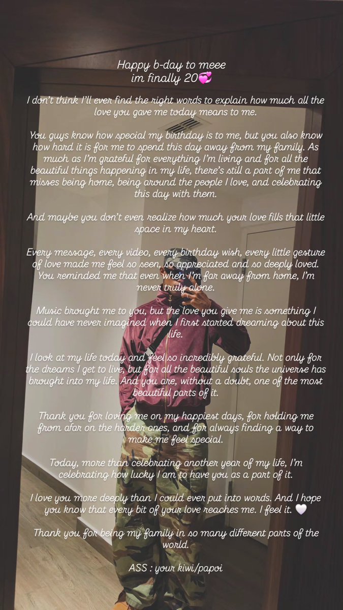 StbvBase's tweet photo. KAUÊ via Instagram Stories

🥝: Happy b-day to meee
im finally 20💞

I don't think I'll ever find the right words to explain how much all the love you gave me today means to me.

You guys know how special my birthday is to me, but you also know how hard it is for me to spend this day away from my family. As much as I'm grateful for everything I'm living and for all the beautiful things happening in my life, there's still a part of me that misses being home, being around the people I love, and celebrating this day with them.

And maybe you don't even realize how much your love fills that little space in my heart.

Every message, every video, every birthday wish, every little gesture of love made me feel so seen, so appreciated and so deeply loved. You reminded me that even when I'm far away from home, I'm never truly alone.

Music brought me to you, but the love you give me is something I could have never imagined when I first started dreaming about this life.

I look at my life today and feel so incredibly grateful. Not only for the dreams I get to live, but for all the beautiful souls the universe has brought into my life. And you are, without a doubt, one of the most beautiful parts of it.

Thank you for loving me on my happiest days, for holding me from afar on the harder ones, and for always finding a way to make me feel special.

Today, more than celebrating another year of my life, I'm celebrating how lucky I am to have you as a part of it.

I love you more deeply than I could ever put into words. And I hope you know that every bit of your love reaches me. I feel it.🤍

Thank you for being my family in so many different parts of the world.

ASS: your kiwi/papoi

#SANTOSBRAVOS #KAUÊ #ANIVERDOKAUÊ #KAUÊBDAY
