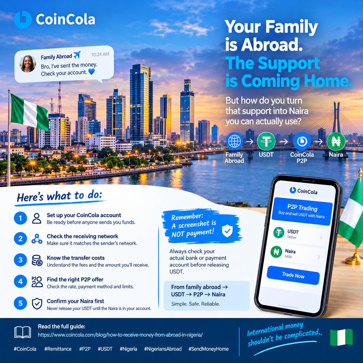 saniadamumatoh's tweet photo. Someone living abroad can send money home in minutes.

But for the person receiving it in Nigeria, the real question is:

How do I turn that money into Naira I can actually use? 🇳🇬🌍

One option is receiving the funds as USDT and using a P2P marketplace to convert it into Naira.

Here’s where CoinCola can make the process easier.

Imagine your brother, sister, friend, or family member is in the UK, US, Canada, Europe, or another country and wants to support you back home.

Instead of trying to figure everything out at the last minute, you can prepare your CoinCola account beforehand.

1️⃣ Set up your CoinCola account

Make sure your account is ready before anyone sends you funds.

You don't want to be trying to understand wallets, networks, and P2P trading after the money has already been sent.

2️⃣ Know exactly what you're receiving

If you're receiving USDT, the network matters.

Always confirm which network the sender will use and make sure it matches the network supported by your receiving wallet.

Sending assets through the wrong network can lead to serious problems.

3️⃣ Check the costs before sending

The amount sent isn't always the same amount you eventually receive.

There can be network/transfer fees, so it's important for both the sender and receiver to understand the expected amount before the transaction happens.

4️⃣ Find the right P2P offer

Once the USDT is in your CoinCola account, you can look for a P2P offer to sell it for Naira.

Don't automatically choose the first offer you see.

Look at the exchange rate, payment method, limits, and other relevant details before starting the trade.

5️⃣ Confirm your Naira before releasing USDT

This is one of the most important rules in P2P trading.

A payment screenshot is NOT the same thing as money in your account.

Always open your actual bank/payment account and confirm that the Naira has arrived.

Once you've confirmed the payment, then follow the platform's process to release the USDT.

---

The bigger picture is simple:

🌍 Family abroad
⬇️
💵 USDT
⬇️
🔄 CoinCola P2P
⬇️
🇳🇬 Naira
⬇️
🏦 Your payment account

The goal isn't just to receive money.

It's to understand the process well enough to receive it correctly, safely, and with fewer unnecessary mistakes.

So if you have family abroad who regularly sends money home, don't wait until the next transfer to figure everything out.

Set up your account, understand the process, and share the guide with the person sending the money.

📖 Read the full CoinCola guide:
https://t.co/5FNI01So7U

International money shouldn't feel complicated when you know what to do. 🌍🇳🇬

#CoinCola #Remittance #NigeriansAbroad #CoinColaP2P #CoinColaGiftcard