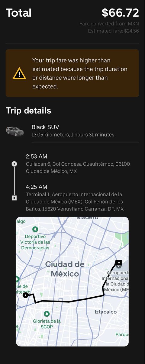 elizlaraki's tweet photo. An Uber driver totally scammed me: 

→ 2:53AM picks me up from hotel (drives 19mins)

→ 3:12AM drops me at the airport (then stays put and leaves the trip running for another 1hr 11mins)

→ 4:25AM ends the trip

Uber has no classification for this type of fraud. 

It was early, I had barely slept the night before and was bleary eyed. But the middle-of-the-night prices in Mexico City were $10 for Uber X or $25 for Black SUV. I splurged. 

The guy showed up in a huge black Suburban with Mexican flags proudly waving from the front of the vehicle.  

There was no traffic and the trip was 19mins. 

We pulled up to Terminal 1, I hopped out and he handed me my bag. I asked if I could take a photo of his flags and with his consent, I did. That photo was time stamped 3:12am. 

I went through security, bought some water, found a seat in surprisingly packed terminal and read for an hour. As I boarded the plane ~4:30, I got a notification that my Uber was $66 and was confused but didn't have the time or capacity to figure it out. 

When I got home, I looked into what could possibly have happened. Yes the estimate had been $24.56. No, there were no extra fees. And that's when I saw that the driver ran the trip for 1hr 31mins (instead of the 19mins it actually took). 

No problem, I went right into Uber support. But that's when I realized there actually was a problem: My issue didn't fit neatly into any of Uber's support queues. It wasn't a route issue, it wasn't an incorrect origination or destination, it wasn't a no-show. 

The driver just literally sat in place for an extra 1hr 11mins, running the trip (likely until another customer requested a ride). And this was a scam that Uber didn't classify as a scam. 

I have photographic evidence that I was outside the vehicle at 3:12pm and credit card purchases from inside the airport while the driver was running the trip.  

But Uber support doesn't consider this fraud and their AI support chat is totally useless. 

If you're still reading and...
1. You work at Uber, fix the loophole and please help. 
2. You take Uber, make sure your driver ends the trip when you arrive. 
3. You take Ubers in Mexico City, avoid my schmuck of a driver.  

I would like to think the driver didn't intentionally run the meter for an additional 1hr 11mins, but I am starting to lose faith in my initial optimism. I haven't yet given the driver a 1 star rating, but if Uber won't acknowledge this, I don't have much choice. This isn't about the $40. It's about the loophole, the violation, and the lack of Uber support to correct the issue and penalize the driver.