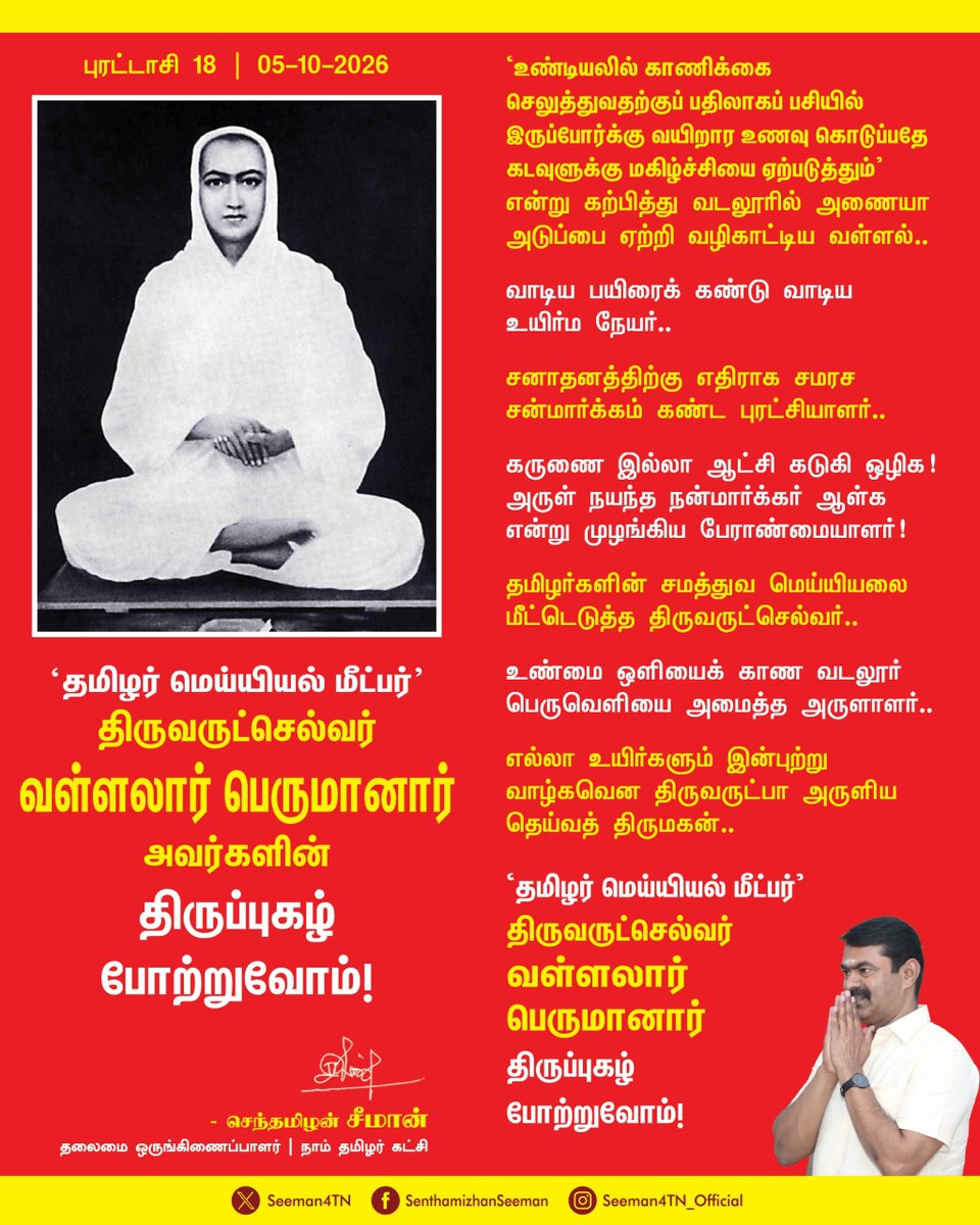 Seeman4TN's tweet photo. ‘உண்டியலில் காணிக்கை செலுத்துவதற்குப் பதிலாகப் பசியில் இருப்போர்க்கு வயிறார உணவு கொடுப்பதே கடவுளுக்கு மகிழ்ச்சியை ஏற்படுத்தும்’ என்று கற்பித்து வடலூரில் அணையா அடுப்பை ஏற்றி வழிகாட்டிய வள்ளல்..!

வாடிய பயிரைக் கண்டு வாடிய உயிர்ம நேயர்..!

சனாதனத்திற்கு எதிராக சமரச சன்மார்க்கம் கண்ட புரட்சியாளர்..!

கருணை இல்லா ஆட்சி கடுகி ஒழிக! அருள் நயந்த நன்மார்க்கர் ஆள்க! என்று முழங்கிய பேராண்மையாளர்!

தமிழர்களின் சமத்துவ மெய்யியலை மீட்டெடுத்த திருவருட்செல்வர்..!

உண்மை ஒளியைக் காண வடலூர் பெருவெளியை அமைத்த அருளாளர்..!

எல்லா உயிர்களும் இன்புற்று வாழ்கவென திருவருட்பா அருளிய  தெய்வத் திருமகன்..!

‘தமிழர் மெய்யியல் மீட்பர், திருவருட்செல்வர் வள்ளலார் பெருமானார் திருப்புகழ் போற்றுவோம்!

நாம் தமிழர்!