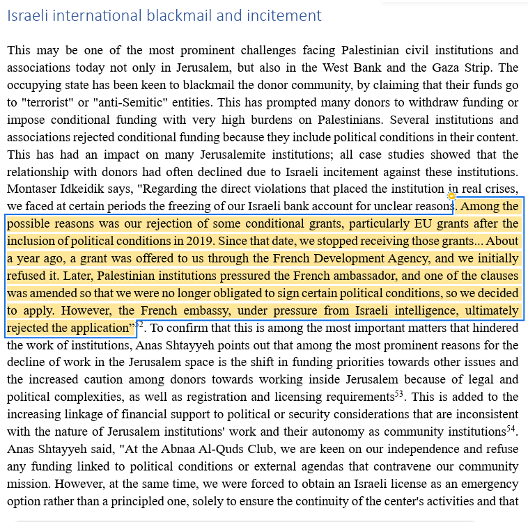 vincent_chebat's tweet photo. Révélation troublante : Des organisations palestiniennes auraient fait pression sur le Consul général de France à Jérusalem (Ambassadeur de France selon le document) afin qu’une clause qualifiée de « politique » soit retirée d’un contrat de l’Agence française de développement (AFD).

Or, selon ma connaissance de ce dossier, cette clause concernerait en réalité des garanties de conformité liées à la lutte contre le financement du terrorisme, notamment l’interdiction que des membres d’organisations terroristes participent à des projets financés par la France.

Selon le témoignage du directeur d’une ONG 🇵🇸, après la modification de cette clause, son organisation aurait finalement pu solliciter le financement. La demande aurait ensuite été rejetée par le Consulat, sous la pression des services de renseignement israéliens.....

Encore plus troublant, cette révélation à prendre avec de grosses pincettes a été publiée dans un rapport financé par l'🇪🇺😱
