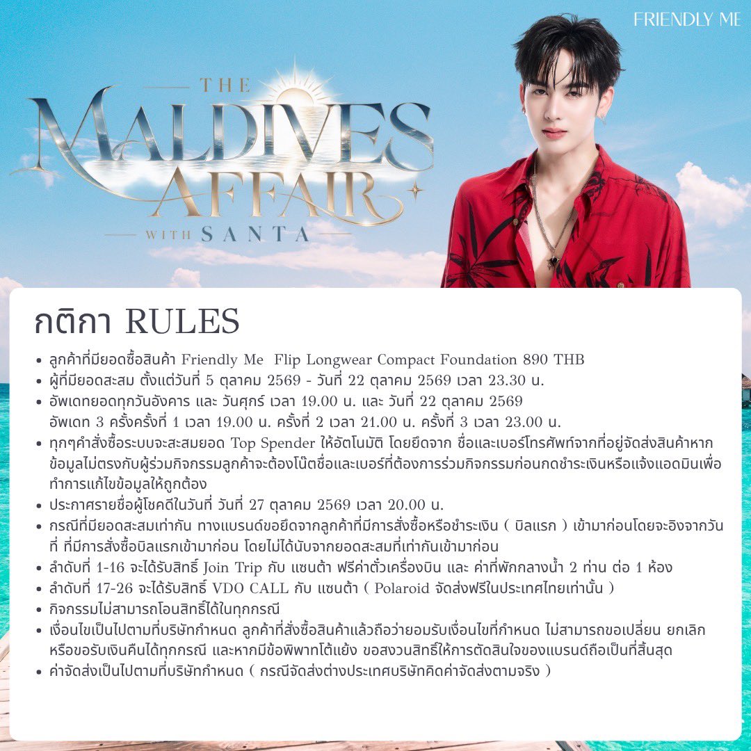 FriendlyMe_TH's tweet photo. ✨ THE MALDIVES AFFAIR WITH SANTA 🌴🌊

เตรียมตัวให้พร้อม แล้วไปติดเกาะมัลดีฟส์สุด Exclusive กับ “แซนต้า” 3 วัน 2 คืน
 #FriendlyMexSanta

🗓️13-15.พฤศจิกายน.2026
Friendly Me ชวนทุกคนมาร่วมเป็น 1 ใน 16 Top Spender บินลัดฟ้าไปสัมผัสบรรยากาศทะเลในฝัน พร้อมกิจกรรมแบบจัดเต็ม ✈️🏖️

ลำดับที่ 1-16 JOIN TRIP
ลำดับที่ 17-26 VDO CALL

📌 ระยะเวลากิจกรรมสะสมยอด
• ตั้งแต่วันที่ 5 ตุลาคม 2569 – 22 ตุลาคม 2569 (เวลา 23.30 น.)
• ประกาศรายชื่อผู้โชคดี วันที่ 27 ตุลาคม 2569 เวลา 20.00 น.
• วันเดินทางร่วมทริป 13 – 15 พฤศจิกายน 2569

ช่องทางการสั่งซื้อ 
Transfer , Alipay , Wechat , Wise 
Line Official :  @friendlyme
 
🛒 Line shopping https://t.co/1V2uNjbd7W

กติกาการร่วมสนุก
1. ซื้อสินค้า Friendly Me Flip Longwear Compact Foundation (ราคา 890 THB) 

2. ระบบจะสะสมยอด Top Spender ให้อัตโนมัติจากชื่อและเบอร์โทรศัพท์ที่อยู่จัดส่งสินค้า 
(หากข้อมูลไม่ตรงกับผู้ร่วมกิจกรรม กรุณาระบุชื่อ-เบอร์โทรที่ต้องการสะสมยอดในโน้ตก่อนชำระเงิน หรือแจ้งแอดมินล่วงหน้า)

3. อัปเดตยอดสะสมทุกวันอังคารและวันศุกร์ เวลา 19.00 น. 
วันที่ 22 ต.ค. 2569 อัปเดต 3 รอบ
รอบที่ 1 19.00 น. 
รอบที่ 2  21.00 น. 
รอบที่ 3 23.00 น.

4. กรณีที่มียอดสะสมเท่ากัน ทางแบรนด์ขอยึดจากลูกค้าที่มีการสั่งซื้อหรือชำระเงิน ( บิลแรก ) เข้ามาก่อนโดยจะอิงจากวันที่ ที่มีการสั่งซื้อบิลแรกเข้ามาก่อน โดยไม่ได้นับจากยอดสะสมที่เท่ากันเข้ามาก่อน

5. เงื่อนไขเป็นไปตามที่บริษัทกำหนด ลูกค้าที่สั่งซื้อสินค้าแล้วถือว่ายอมรับเงื่อนไขที่กำหนด ไม่สามารถขอเปลี่ยน ยกเลิก หรือขอรับเงินคืนได้ทุกกรณี และหากมีข้อพิพาทโต้แย้ง ขอสงวนสิทธิ์ให้การตัดสินใจของแบรนด์ถือเป็นที่สิ้นสุด

#FriendlyME #FriendlyME_TH 
#FriendlyMeFlipLongwearCompactFoundation 
#Santapp @Ppsanta