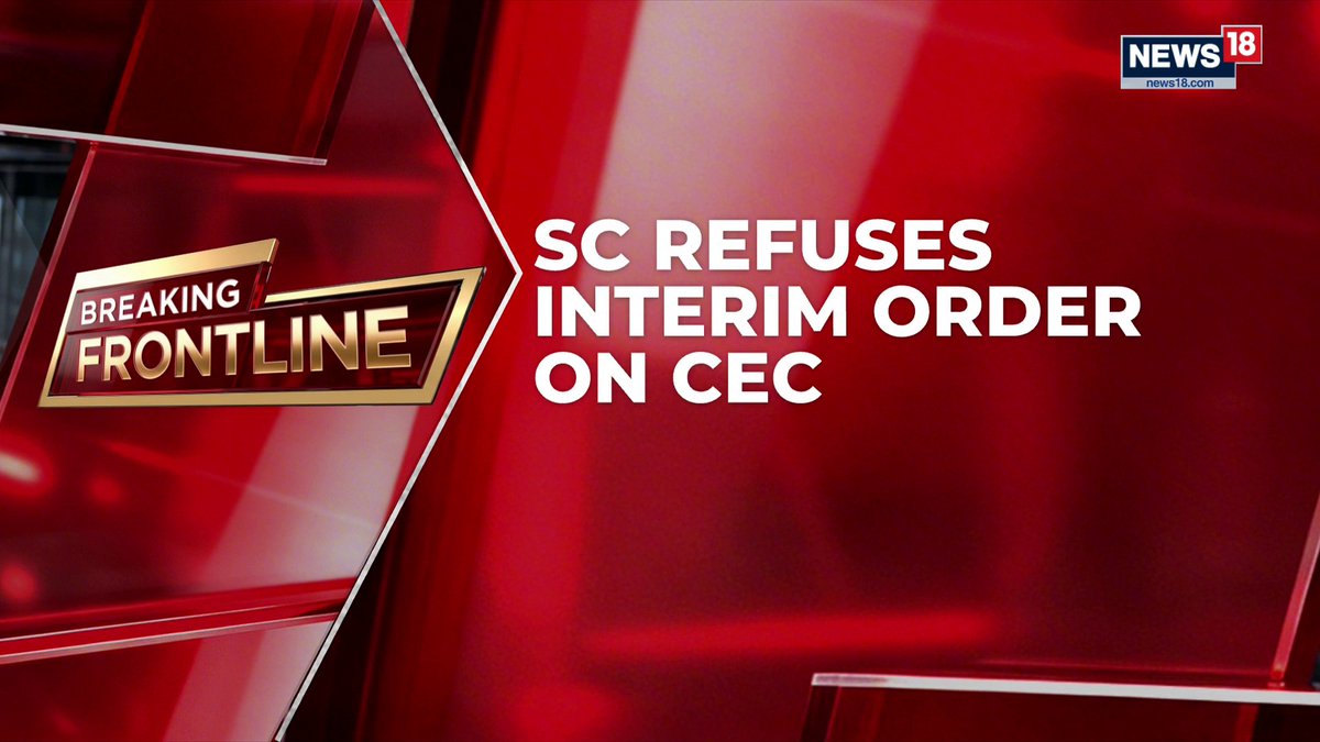 A News18 breaking news graphic displays "SC REFUSES INTERIM ORDER ON CEC" alongside a "BREAKING FRONTLINE" logo on a red background.