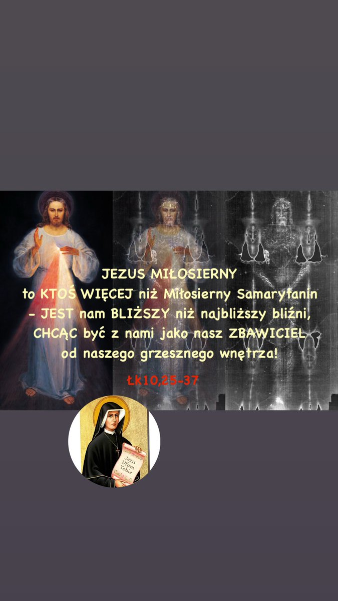 KainosKw's tweet photo. JEZUS MIŁOSIERNY to KTOŚ WIĘCEJ niż Miłosierny Samarytanin - JEST nam BLIŻSZY niż najbliższy bliźni, CHCĄC być z nami jako nasz ZBAWICIEL od naszego grzesznego wnętrza!
#ŚwFaustynaKowalska 
#Ewangelia Łk10,25-37
#JEZUSMIŁOSIERNY dla nas i w nas całych!
#LectioDivina
#KainosKW https://t.co/NF5HrmKwVf