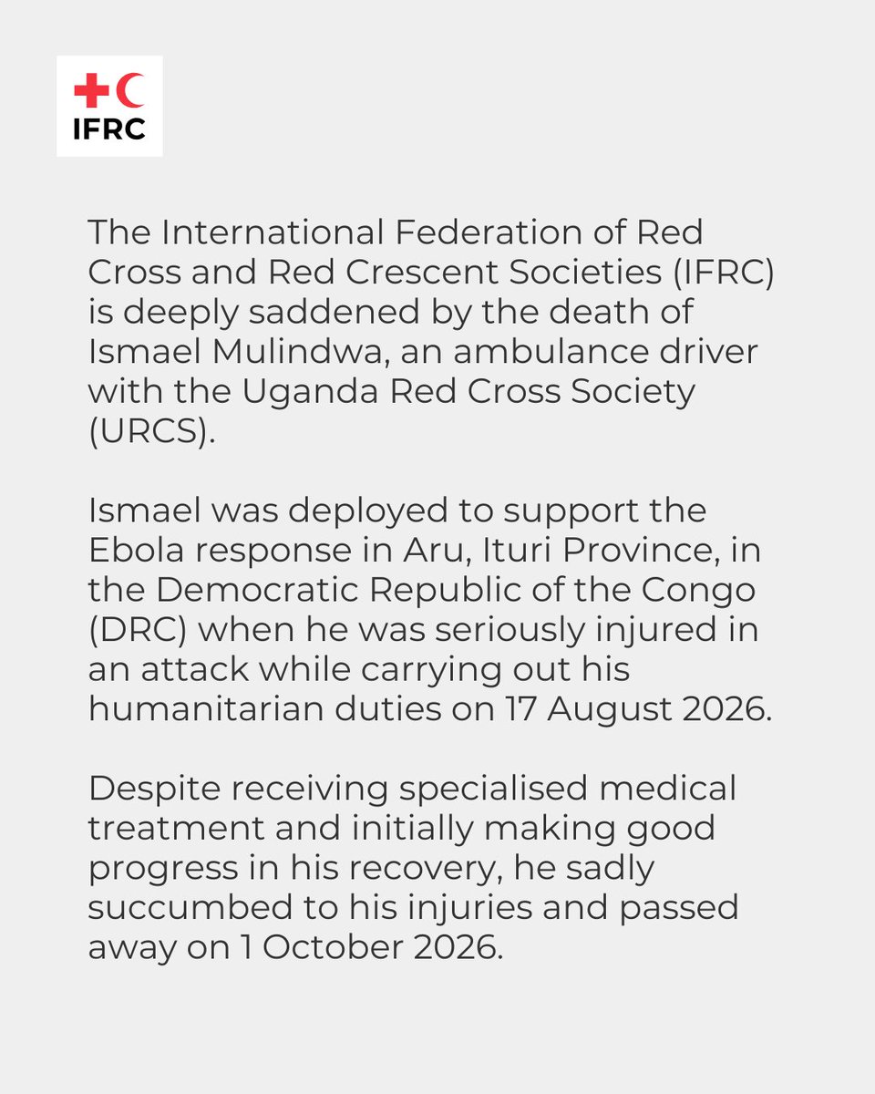 ifrc's tweet photo. The @IFRC is deeply saddened by the death of Ismael Mulindwa, an ambulance driver with the @UgandaRedCross, who passed away on 1 October after being seriously injured in an attack while supporting the Ebola response in the Democratic Republic of the Congo.

We extend our deepest condolences to Ismael's family, loved ones and colleagues at the Uganda Red Cross Society.

Attacks against humanitarian workers are unacceptable. 

Our statement.👇