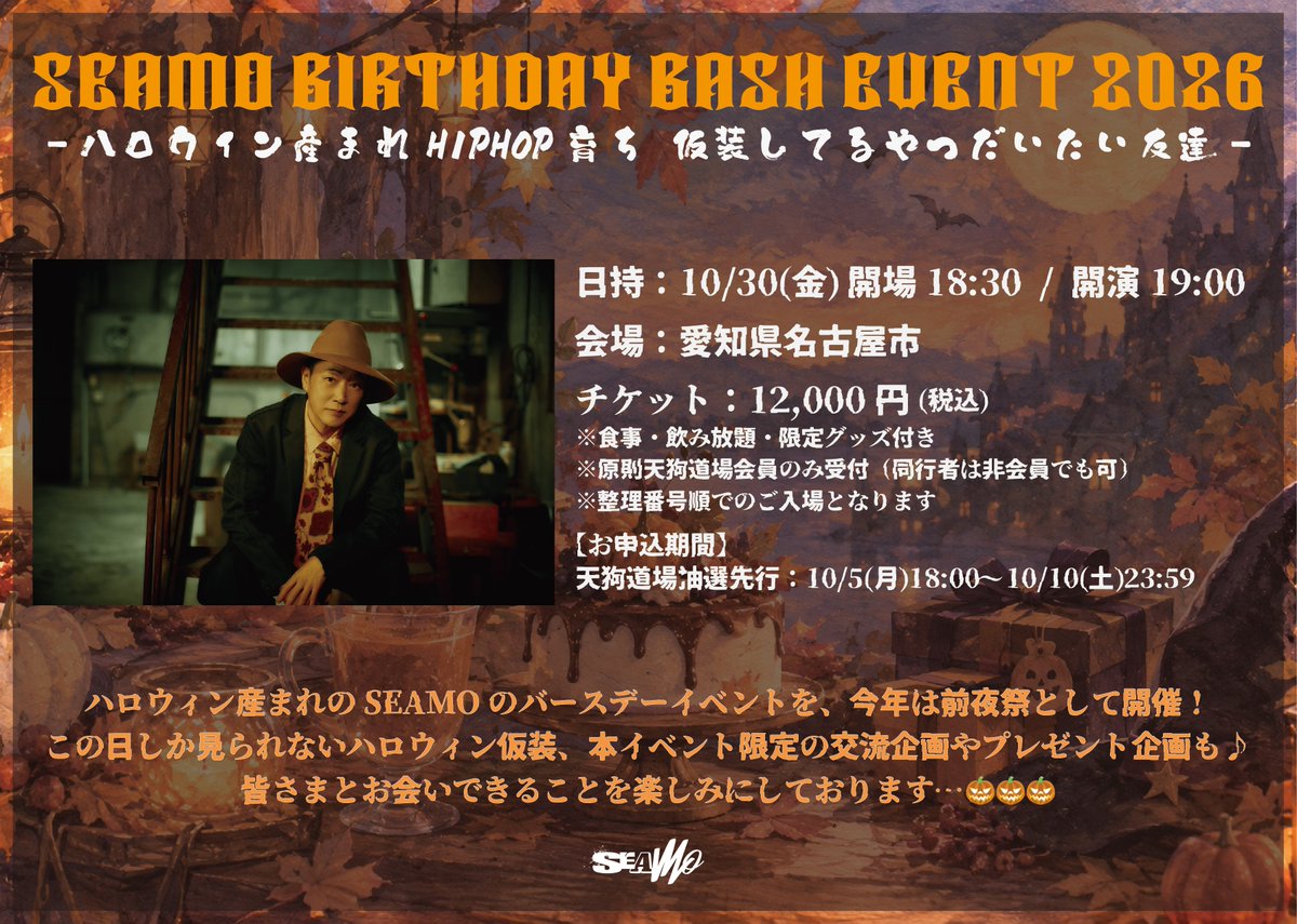 SEAMOcrew's tweet photo. ／
「SEAMO BIRTHDAY BASH EVENT 2026 ～ハロウィン産まれHIPHOP育ち 仮装してるやつだいたい友達～」
天狗道場先行チケット販売開始！🎫
＼

🗓️10月30日(金) 開場 18:30 / 開演 19:00
📍愛知県名古屋市
🎫12,000円(税込)
※食事・飲み放題・限定グッズ付き
※原則天狗道場会員のみ受付（同行者は非会員でも可）

【お申込期間🎫】
天狗道場抽選先行：10/5(月)18:00～10/10(土)23:59

▽お申し込みはこちら
https://t.co/8RfDMkO74q