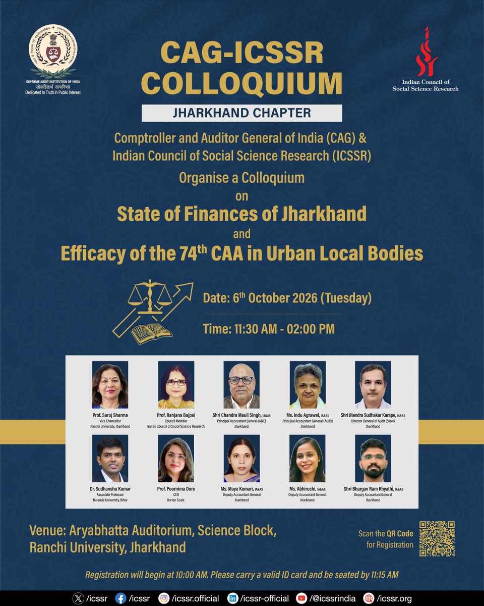 icssr's tweet photo. The CAG-ICSSR Colloquium reaches its 24th Chapter- Jharkhand— At the Heart of India’s Growth Trajectory.
Scheduled on:
📅 06th October 2026
⏰ 11:30 AM – 2:00 PM
📍 Aryabhatta Auditorium, Science Block, Ranchi University, Ranchi 

The CAG–ICSSR Colloquium: Jharkhand Chapter will bring together eminent policymakers, academicians, researchers, practitioners and students for a thought-provoking dialogue on 💰 State of Finances of Jharkhand, and 🏥 Efficacy of the 74th CAA in urban Local Bodies. 

The colloquium will engage distinguished academicians and experts led by Prof. Saroj Sharma, Vice Chancellor, Ranchi University, Prof. Ranjana Bajpai, Council Member, ICSSR, Shri Chandra Mauli Sing, IA&AS, Principal Accountant General, Ms. Indu Agrawal, IA&AS, Principal Accountant General, Shri Jitendra Sudhakar Karape, Director General of Audit, Dr. Sudhanshu Kumar, Nalanda University, Prof. Poornima Dore, CEO, Dorian Scale, Ms. Maya Kumari, Deputy Accountant General, Ms. Abhiruchi, Deputy Accountant General, Shri. Bhargav Ram Khyathi, Deputy Accountant General. 

Jharkhand, endowed with abundant mineral resources and significant potential in mining, agriculture, industry and emerging sectors, occupies a pivotal position in India’s economic growth trajectory. With its strategic contribution to energy and industrial development, the State is central to India’s aspirations for sustained, inclusive and balanced growth. Harnessing its natural resources, strengthening infrastructure and investing in human development can further enable Jharkhand to contribute significantly to the vision of a Viksit Bharat@2047. 

The colloquium seeks to create a vibrant platform for meaningful engagement between academia and public institutions, encouraging evidence-based research and informed policy dialogue on critical governance challenges. By fostering interdisciplinary perspectives and collaborative discussions, the initiative aims to contribute towards transparent, accountable and citizen-centric governance.

#CAGICSSR #Jharkhand #PublicFinance #GoodGovernance #InclusiveDevelopment #ViksitBharat2047