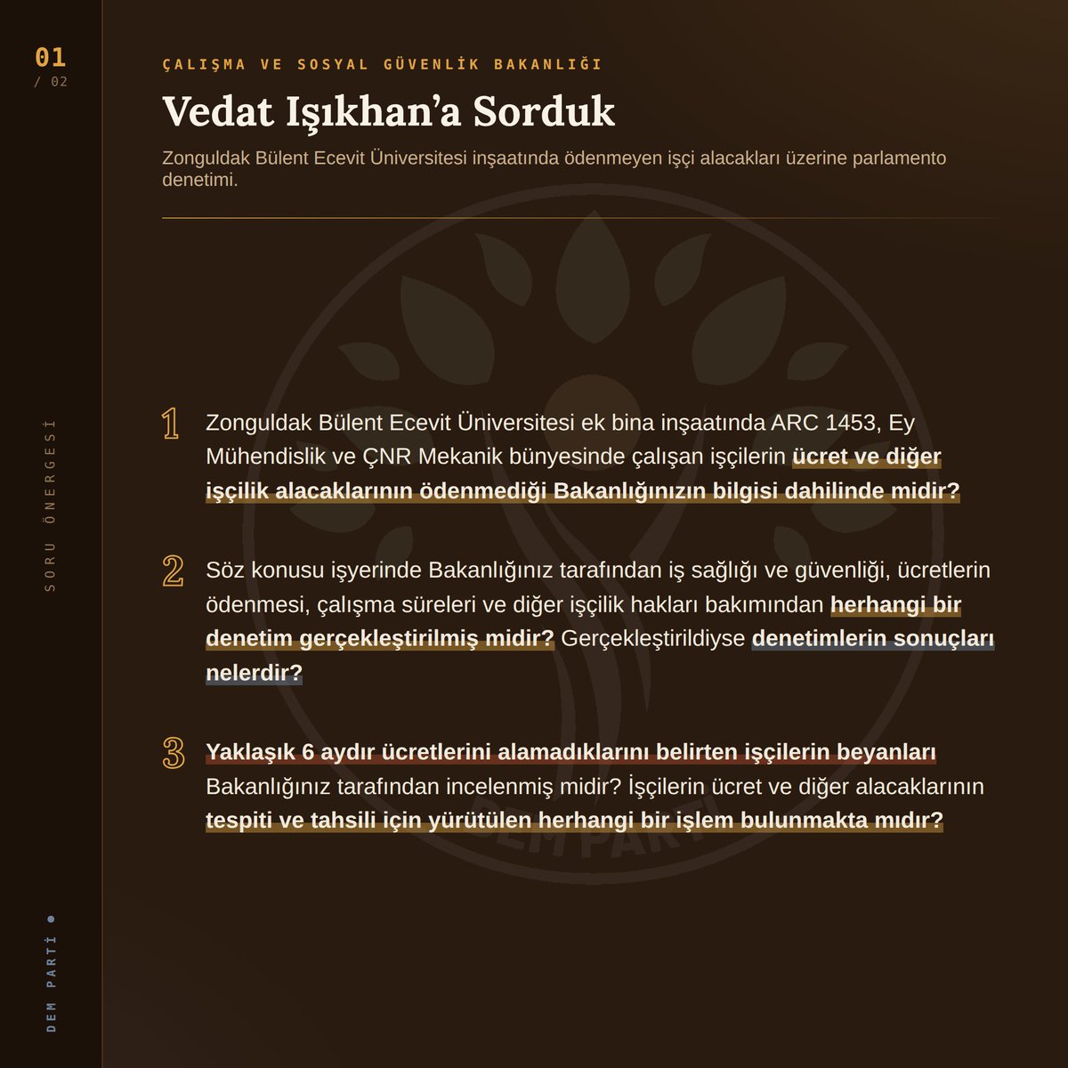 ozgulsakii's tweet photo. Susma Gazetesi'nin gündeme getirdiği, DİSK/Dev Yapı-İş'in de sürece dahil olduğu, BEÜN şantiyesindeki ücret gasbına karşı, eylem yapan işçilerle olan görüşmelerimiz sonucunda Çalışma ve Sosyal Güvenlik Bakanı Vedat Işıkhan'a soru önergemizi verdik. @devyapi_is @AriBahaddin 

https://t.co/as5EcmqjRw

Basına yansıyan haberlerden, Zonguldak Bülent Ecevit Üniversitesi ek bina inşaatında ARC 1453’ün taşeronu Ey Mühendislik–ÇNR Mekanik bünyesinde çalışan işçilerin yaklaşık 6 aydır ücret ve diğer alacaklarını alamadığı öğrenilmiştir. İşçilerin toplam alacağının yaklaşık 2 milyon 300 bin TL olduğu, daha önce ödeme yapılacağı yönünde sözler verilmesine rağmen bu sözlerin yerine getirilmediği ve işçilerin alacakları konusunda muhatap bulmakta güçlük yaşadığı aktarılmıştır. Bunun üzerine işçiler şantiye önünde eylem başlatmış, DİSK/Dev Yapı-İş de işçilerin taleplerinin karşılanması için sürece dahil olmuştur. Rektörlükle yapılan görüşmede ödemelerin yapılacağı yönünde taahhüt verilmesine rağmen şirket yetkililerine ulaşılamaması üzerine eylemin sürdüğü belirtilmiştir.

DİSK/Dev Yapı-İş tarafından yapılan açıklamalarda, işçilerin ücret ve diğer yasal haklarının ödenmesi talep edilirken, üniversite yönetiminin sorunu yalnızca yüklenici firma ile işçiler arasındaki iş ilişkisi olarak değerlendirmesine de itiraz edildiği öğrenilmiştir. Sendika tarafından, kamu tarafından yaptırılan bir inşaatta çalışan işçilerin ücretlerinin ödenmemesinin kamu kurumlarının sorumluluğundan bağımsız değerlendirilemeyeceği belirtilirken, işçiler alacaklarının tamamı ödenene kadar eylemlerini sürdüreceklerini ifade etmiştir.