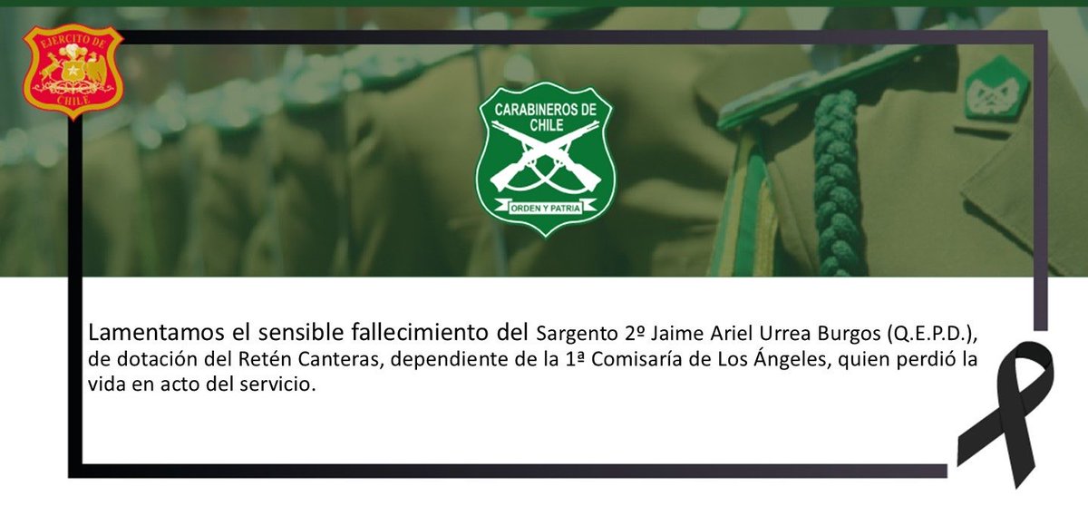 Ejercito_Chile's tweet photo. El Ejército de Chile expresa sus más sentidas condolencias por el fallecimiento del Sargento 2º Jaime Ariel Urrea Burgos (Q.E.P.D.), de dotación del Retén Canteras, dependiente de la 1ª Comisaría de Los Ángeles.

Como Institución, nos unimos al dolor de su familia, seres queridos y camaradas de Carabineros de Chile, ante la partida de quien entregó su vida en el cumplimiento del deber.

En este momento de profundo pesar, hacemos llegar nuestro abrazo fraterno y acompañamiento a toda la familia institucional de Carabineros de Chile. @Carabdechile